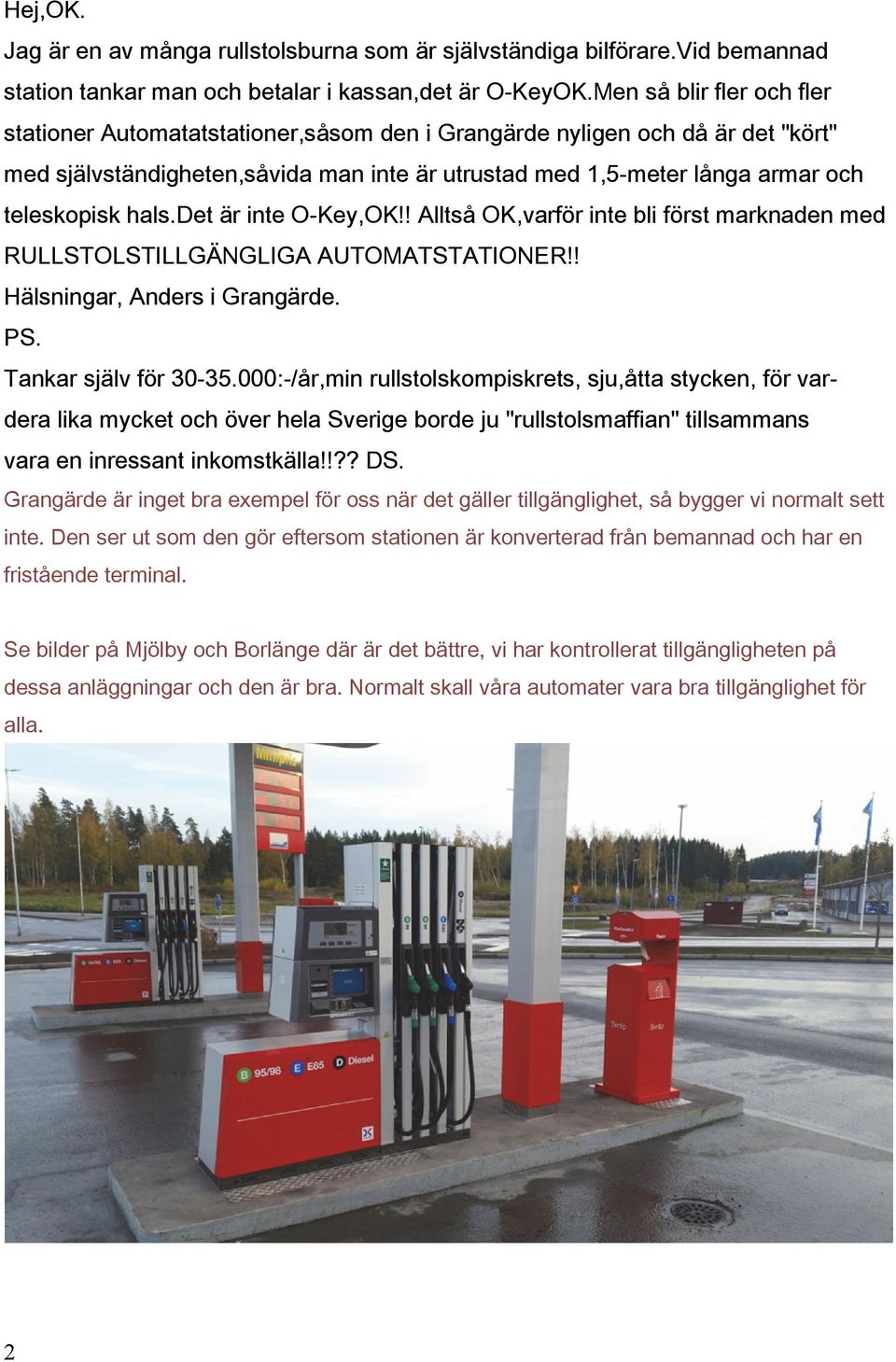 hals.det är inte O-Key,OK!! Alltså OK,varför inte bli först marknaden med RULLSTOLSTILLGÄNGLIGA AUTOMATSTATIONER!! Hälsningar, Anders i Grangärde. PS. Tankar själv för 30-35.