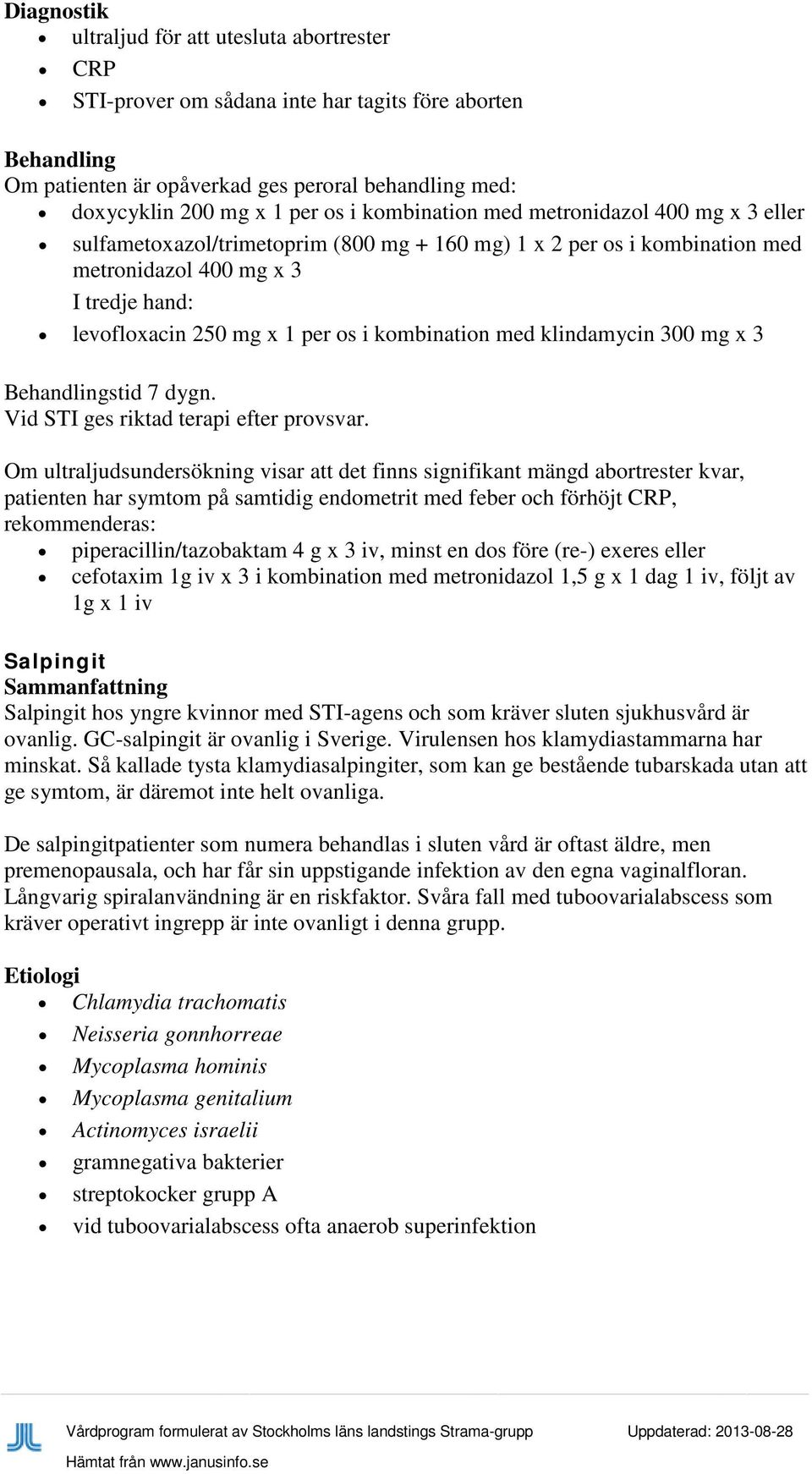 kombination med klindamycin 300 mg x 3 stid 7 dygn. Vid STI ges riktad terapi efter provsvar.