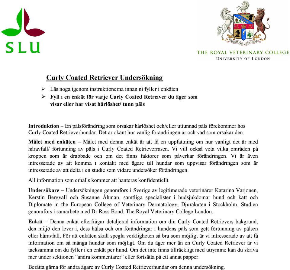 Målet med enkäten Målet med denna enkät är att få en uppfattning om hur vanligt det är med håravfall/ förtunning av päls i Curly Coated Retrieverrasen.