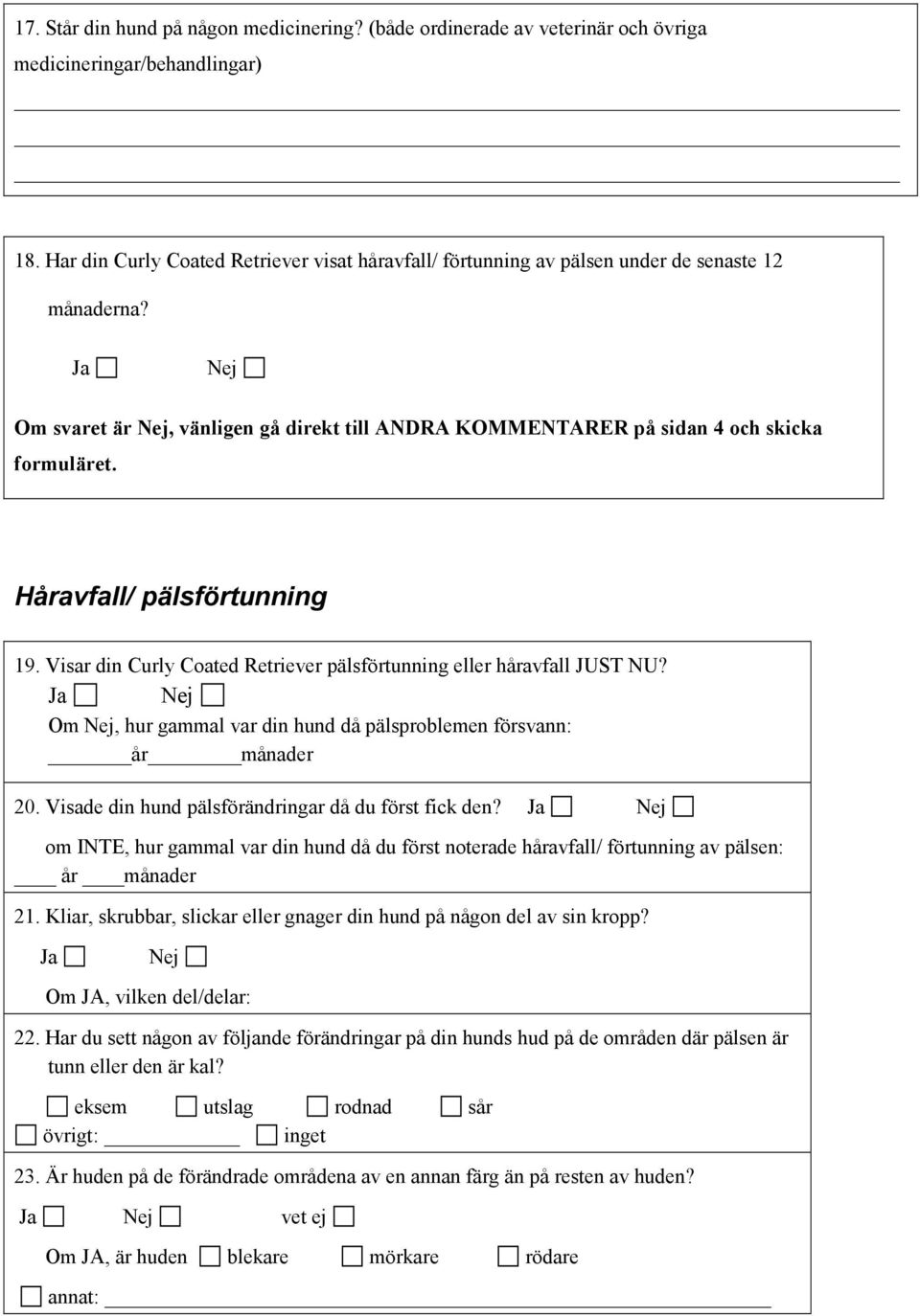 Håravfall/ pälsförtunning 19. Visar din Curly Coated Retriever pälsförtunning eller håravfall JUST NU? Ja Nej Om Nej, hur gammal var din hund då pälsproblemen försvann: år månader 20.