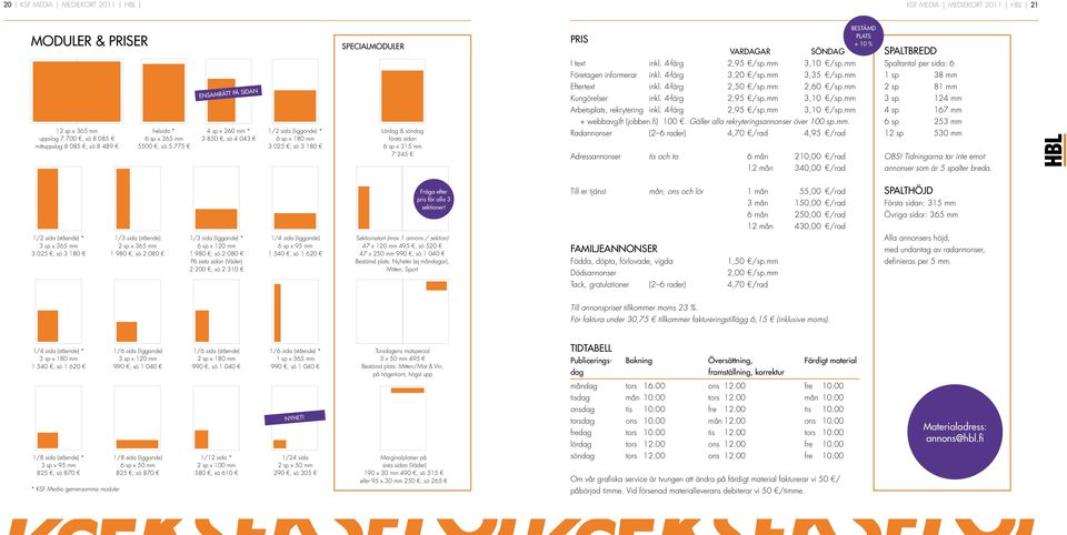 mm 3,10 /sp.mm Företagen informerar inkl. 4-färg 3,20 /sp.mm 3,35 /sp.mm Eftertext inkl. 4-färg 2,50 /sp.mm 2,60 /sp.mm Kungörelser inkl. 4-färg 2,95 /sp.mm 3,10 /sp.mm Arbetsplats, rekrytering inkl.