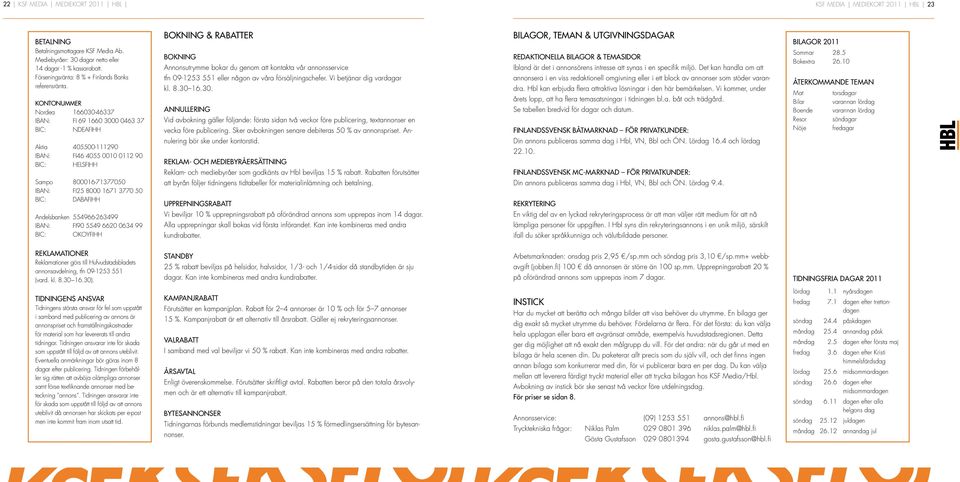 KONTONUMMER Nordea 166030-46337 IBAN: FI 69 1660 3000 0463 37 BIC: NDEAFIHH BOKNING & RABATTER BOKNING Annonsutrymme bokar du genom att kontakta vår annonsservice tfn 09-1253 551 eller någon av våra