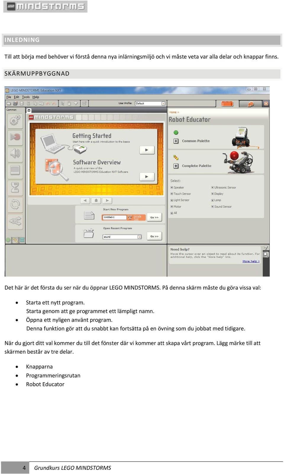 Starta genom att ge programmet ett lämpligt namn. Öppna ett nyligen använt program.