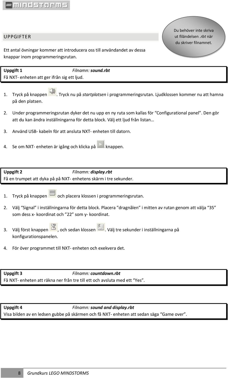 Under programmeringsrutan dyker det nu upp en ny ruta som kallas för Configurational panel. Den gör att du kan ändra inställningarna för detta block. Välj ett ljud från listan 3.