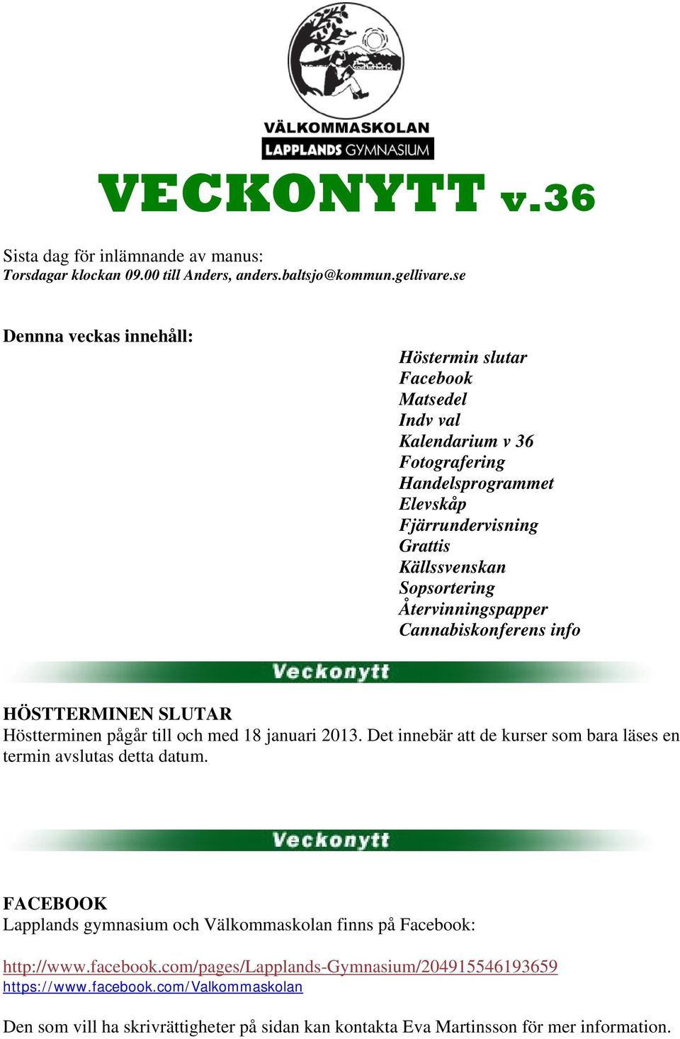 Återvinningspapper Cannabiskonferens info HÖSTTERMINEN SLUTAR Höstterminen pågår till och med 18 januari 2013. Det innebär att de kurser som bara läses en termin avslutas detta datum.