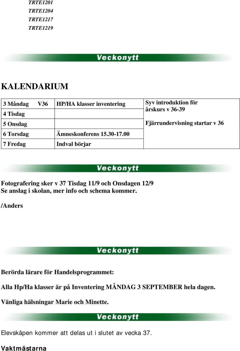 00 7 Fredag Indval börjar Fotografering sker v 37 Tisdag 11/9 och Onsdagen 12/9 Se anslag i skolan, mer info och schema kommer.