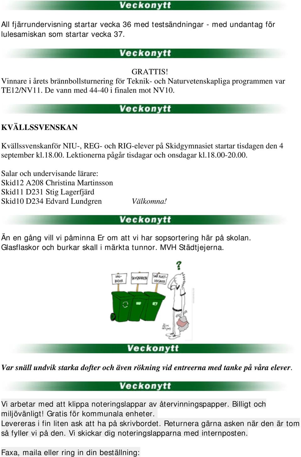 KVÄLLSSVENSKAN Kvällssvenskanför NIU-, REG- och RIG-elever på Skidgymnasiet startar tisdagen den 4 september kl.18.00.