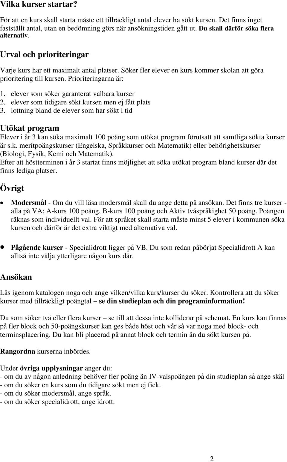 Prioriteringarna är: 1. elever som söker garanterat valbara kurser 2. elever som tidigare sökt kursen men ej fått plats 3.