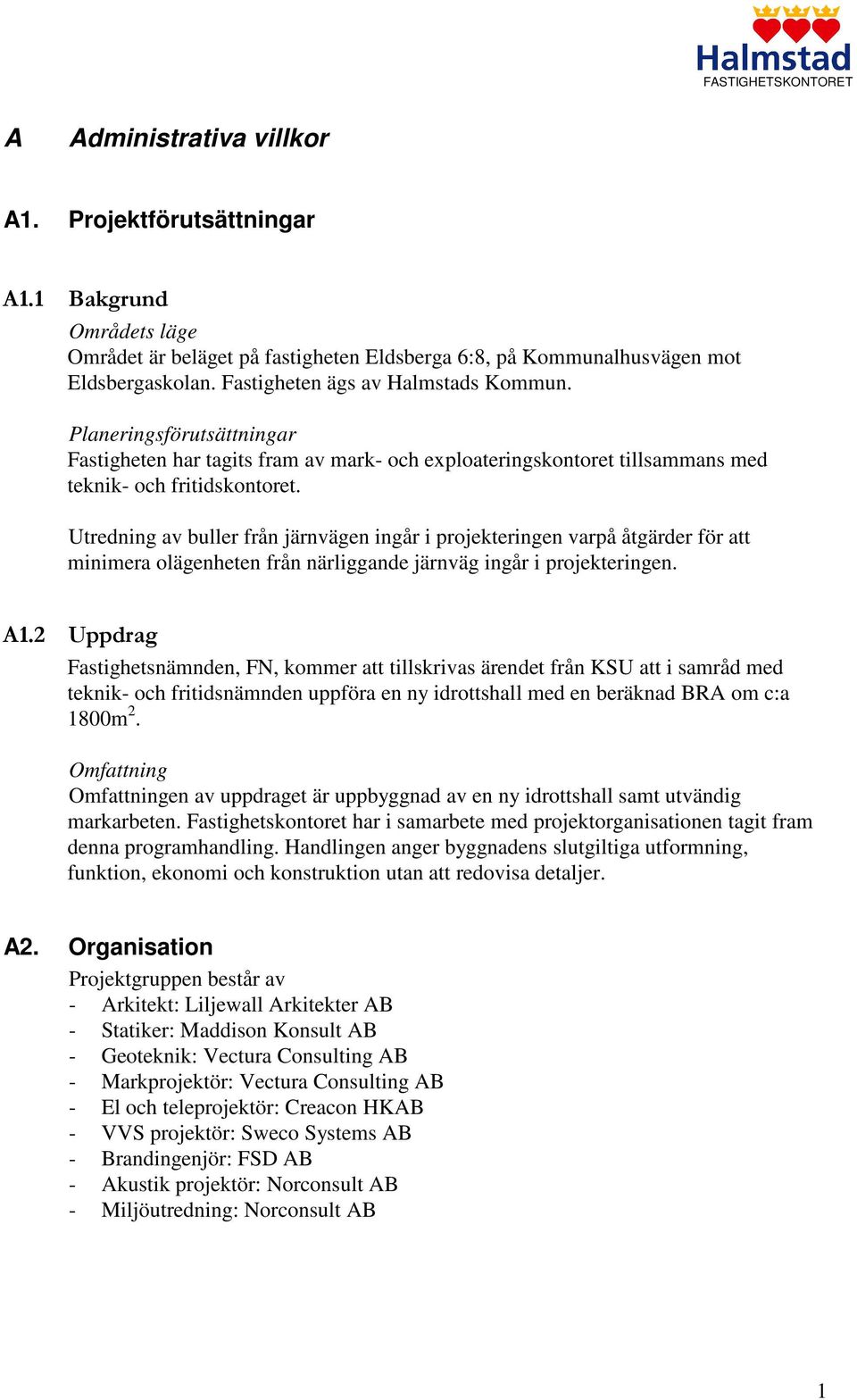 Utredning av buller från järnvägen ingår i projekteringen varpå åtgärder för att minimera olägenheten från närliggande järnväg ingår i projekteringen. A1.