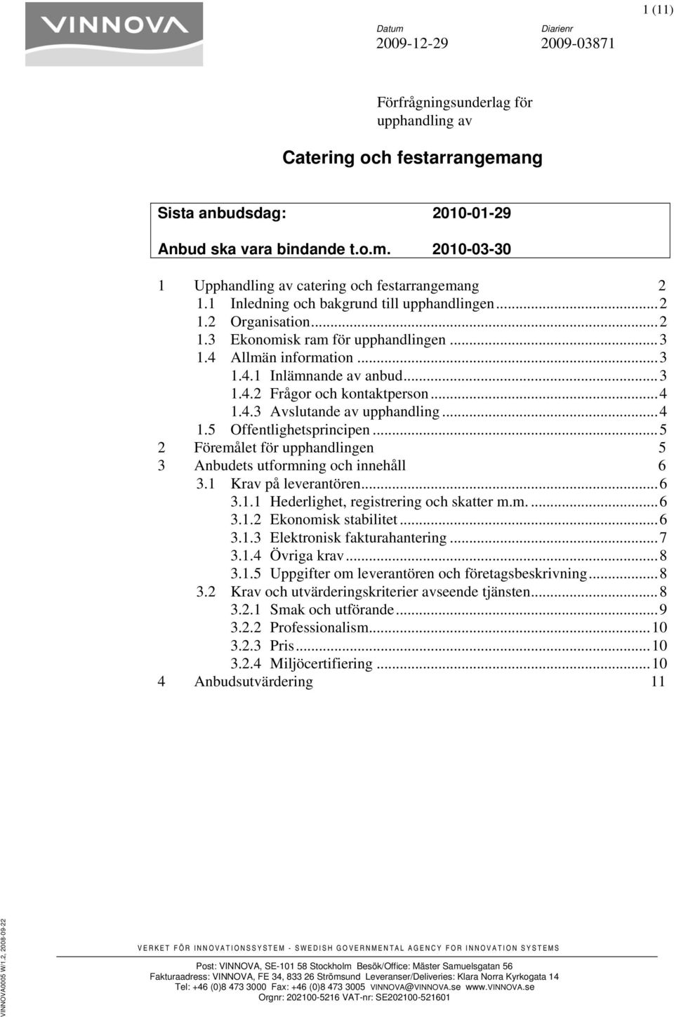 .. 4 1.4.3 Avslutande av upphandling... 4 1.5 Offentlighetsprincipen... 5 2 Föremålet för upphandlingen 5 3 Anbudets utformning och innehåll 6 3.1 Krav på leverantören... 6 3.1.1 Hederlighet, registrering och skatter m.