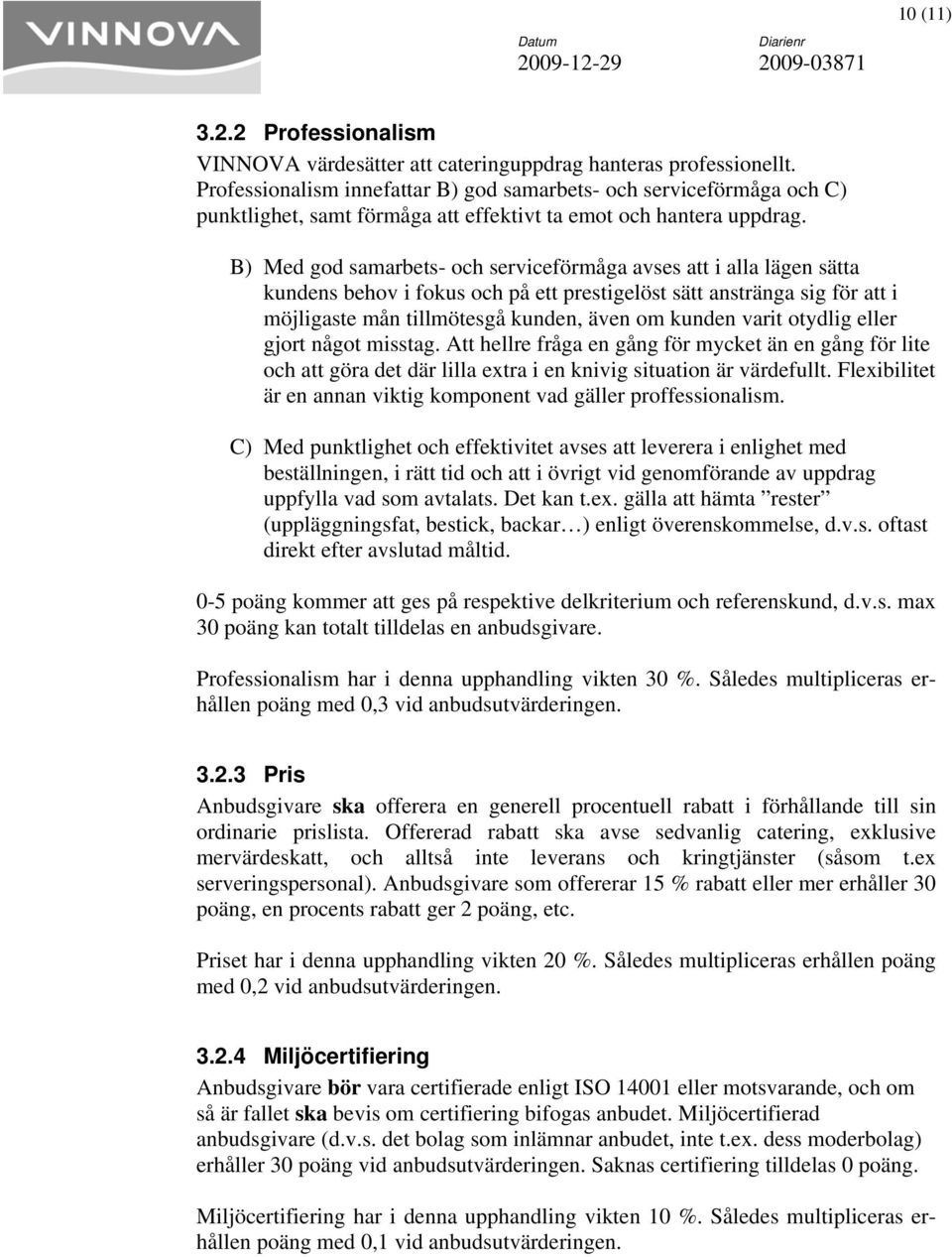 B) Med god samarbets- och serviceförmåga avses att i alla lägen sätta kundens behov i fokus och på ett prestigelöst sätt anstränga sig för att i möjligaste mån tillmötesgå kunden, även om kunden