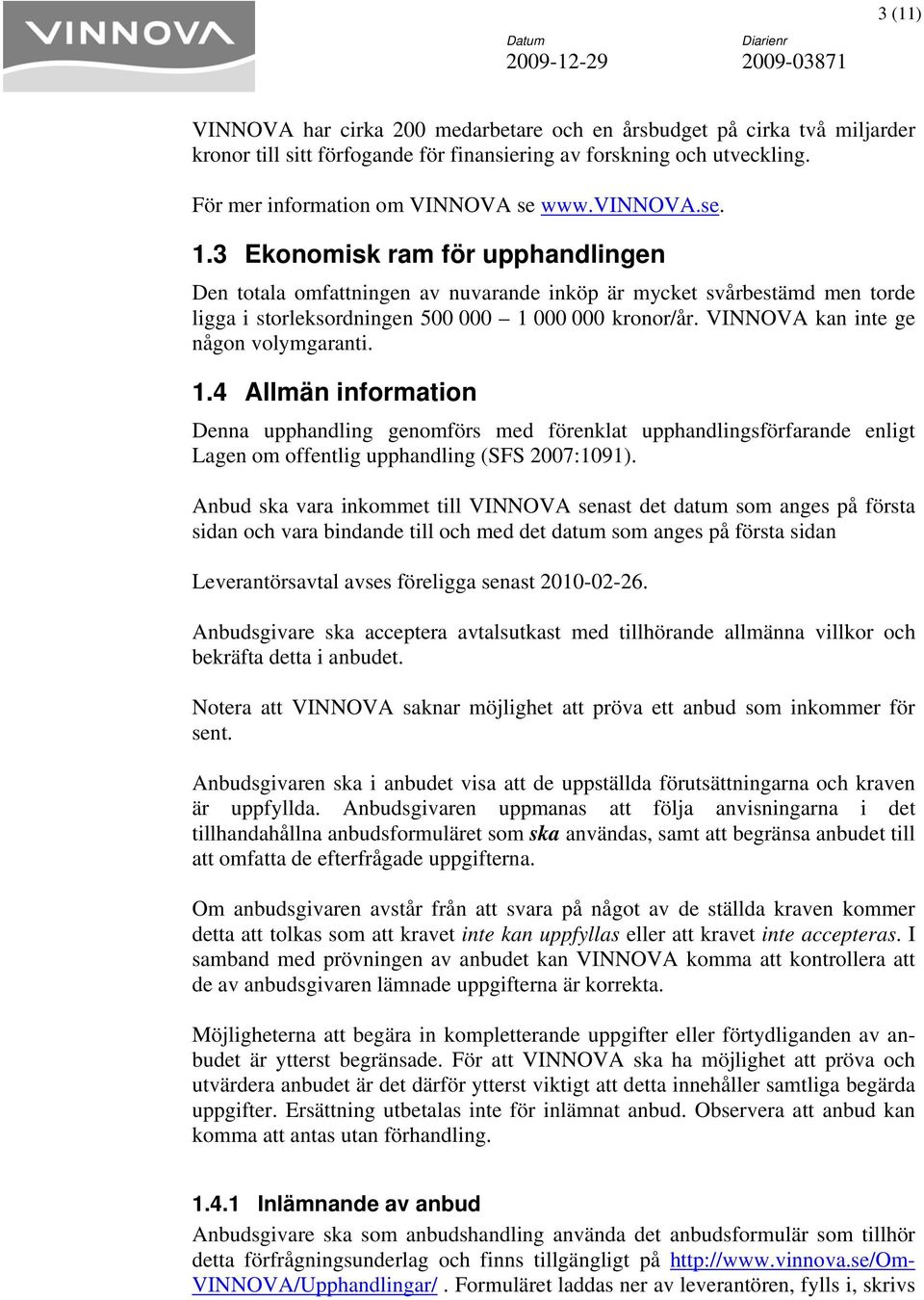 VINNOVA kan inte ge någon volymgaranti. 1.4 Allmän information Denna upphandling genomförs med förenklat upphandlingsförfarande enligt Lagen om offentlig upphandling (SFS 2007:1091).
