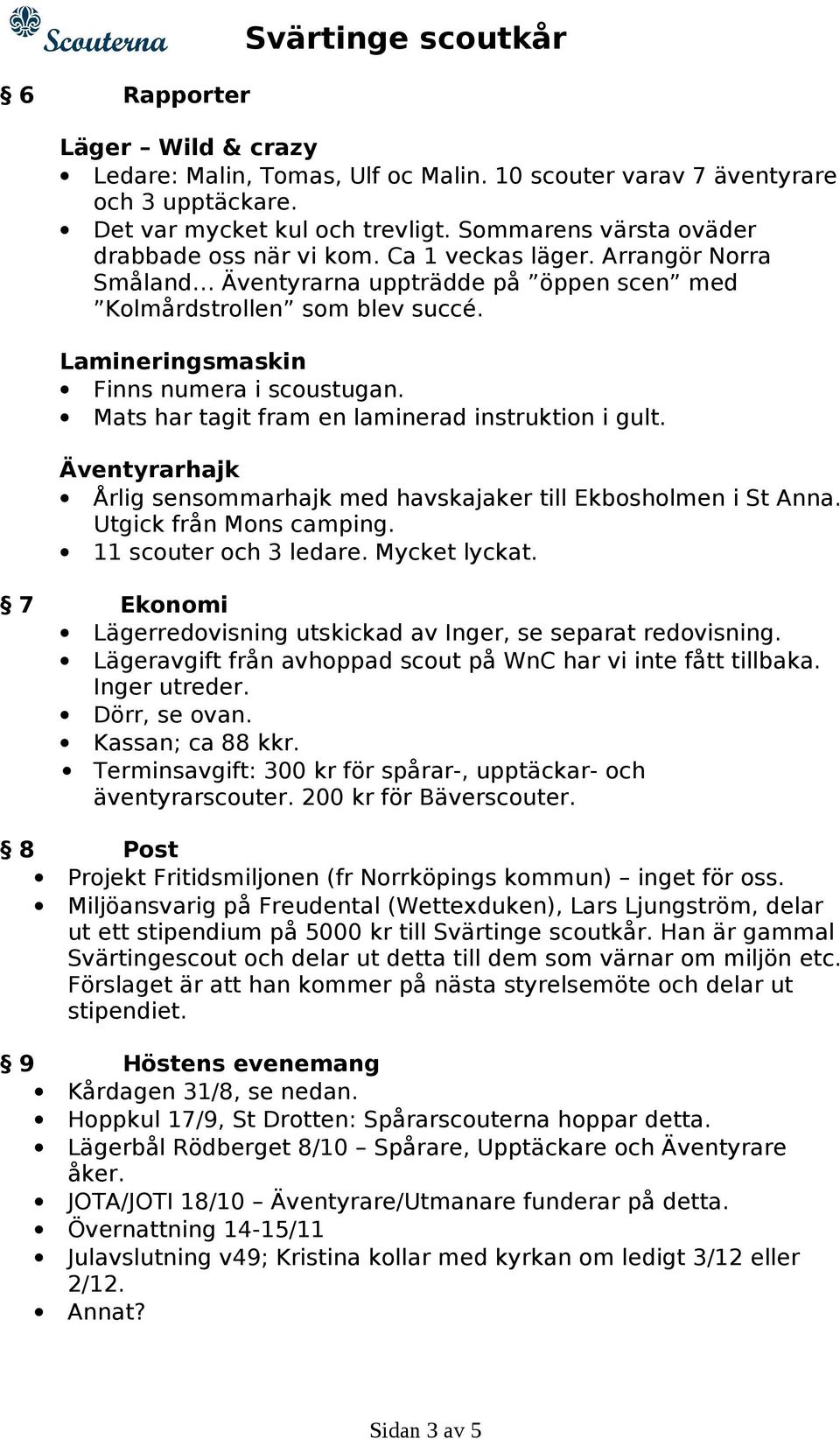 Mats har tagit fram en laminerad instruktion i gult. Äventyrarhajk Årlig sensommarhajk med havskajaker till Ekbosholmen i St Anna. Utgick från Mons camping. 11 scouter och 3 ledare. Mycket lyckat.