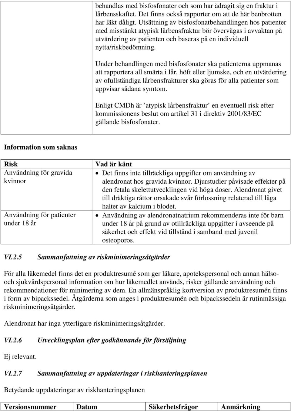 Under behandlingen med bisfosfonater ska patienterna uppmanas att rapportera all smärta i lår, höft eller ljumske, och en utvärdering av ofullständiga lårbensfrakturer ska göras för alla patienter