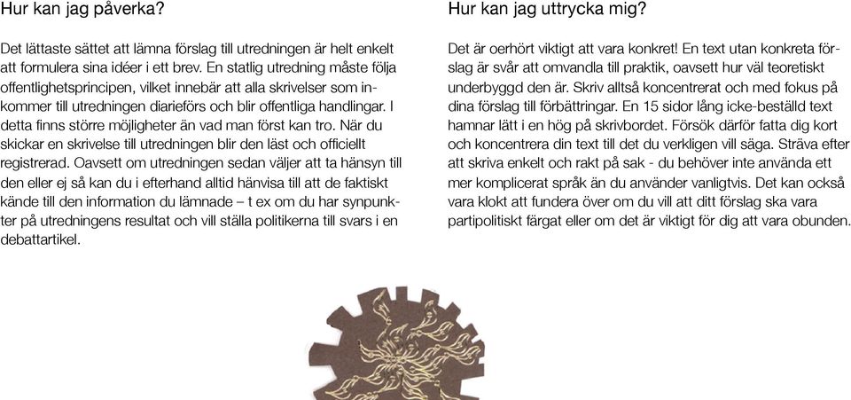 I detta finns större möjligheter än vad man först kan tro. När du skickar en skrivelse till utredningen blir den läst och officiellt registrerad.