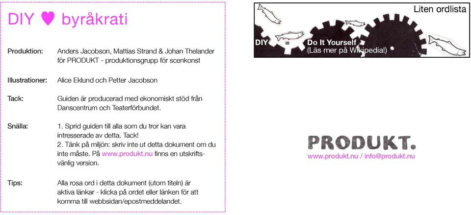 Sprid guiden till alla som du tror kan vara intresserade av detta. Tack! 2. Tänk på miljön: skriv inte ut detta dokument om du inte måste. På www.produkt.