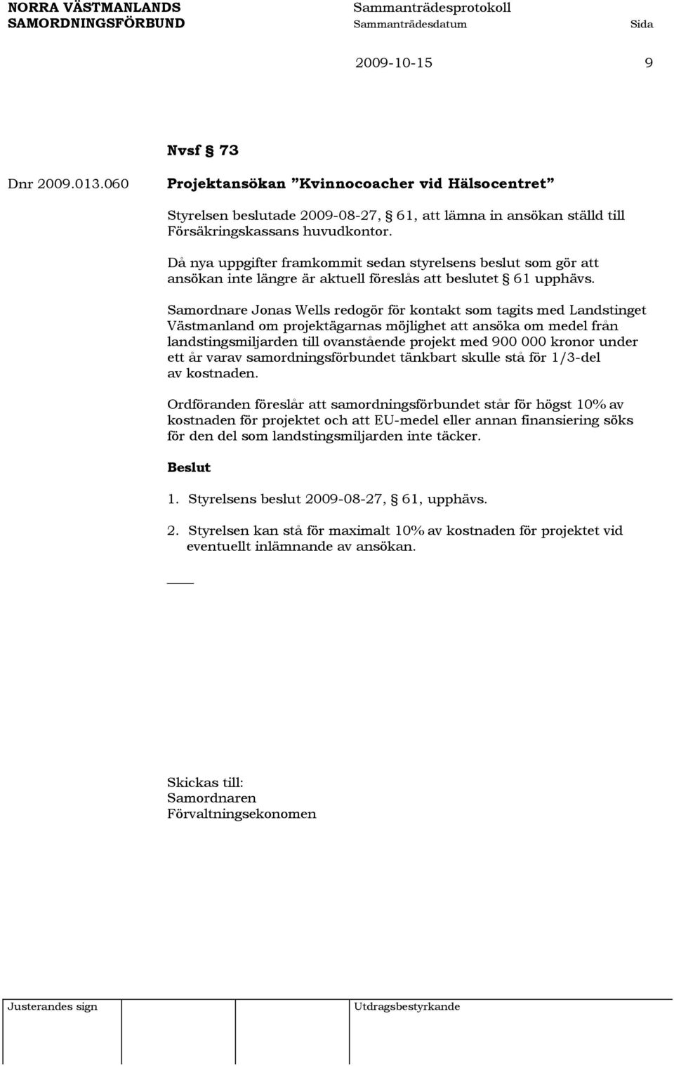 Samordnare Jonas Wells redogör för kontakt som tagits med Landstinget Västmanland om projektägarnas möjlighet att ansöka om medel från landstingsmiljarden till ovanstående projekt med 900 000 kronor