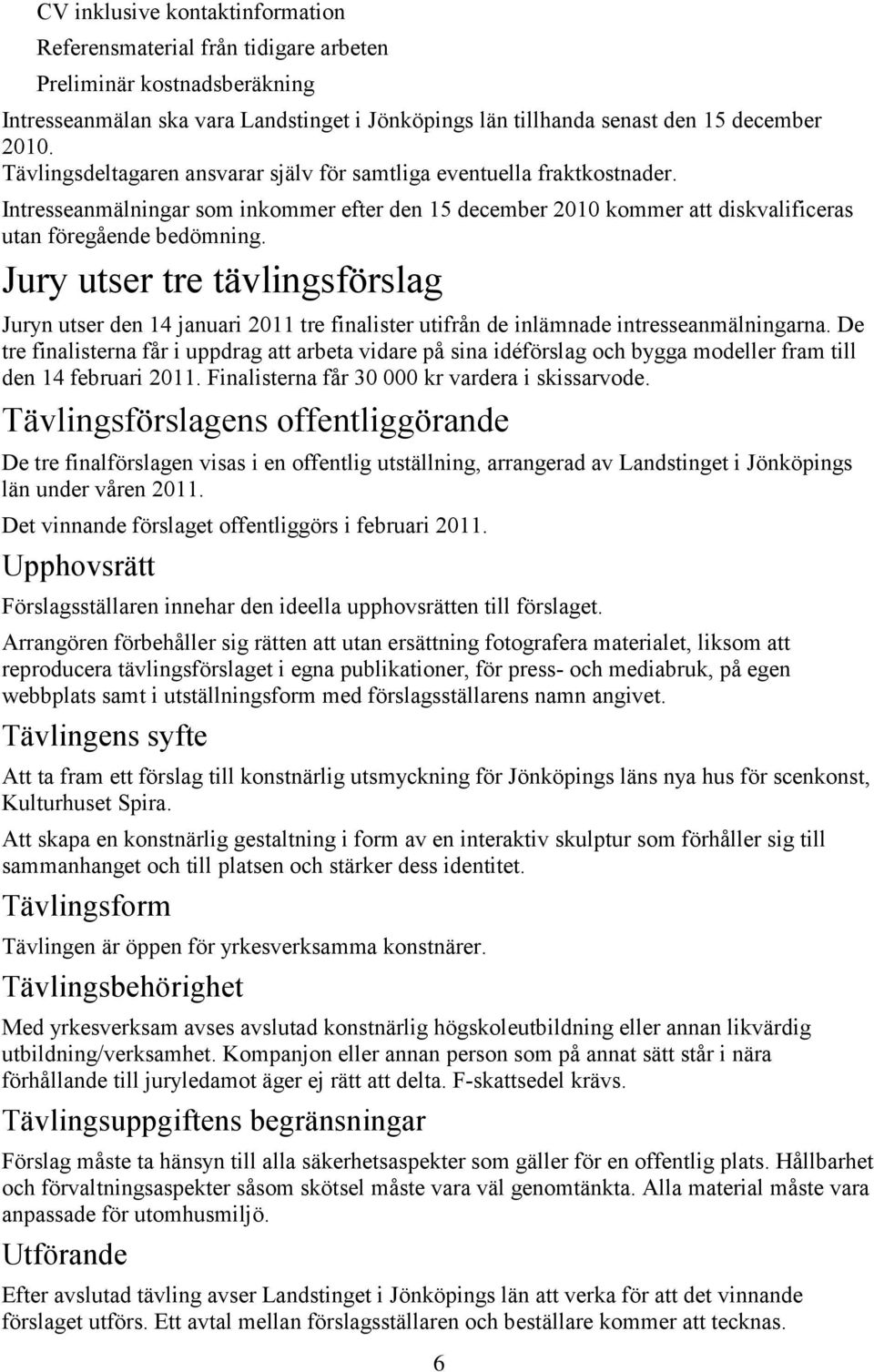 Jury utser tre tävlingsförslag Juryn utser den 14 januari 2011 tre finalister utifrån de inlämnade intresseanmälningarna.