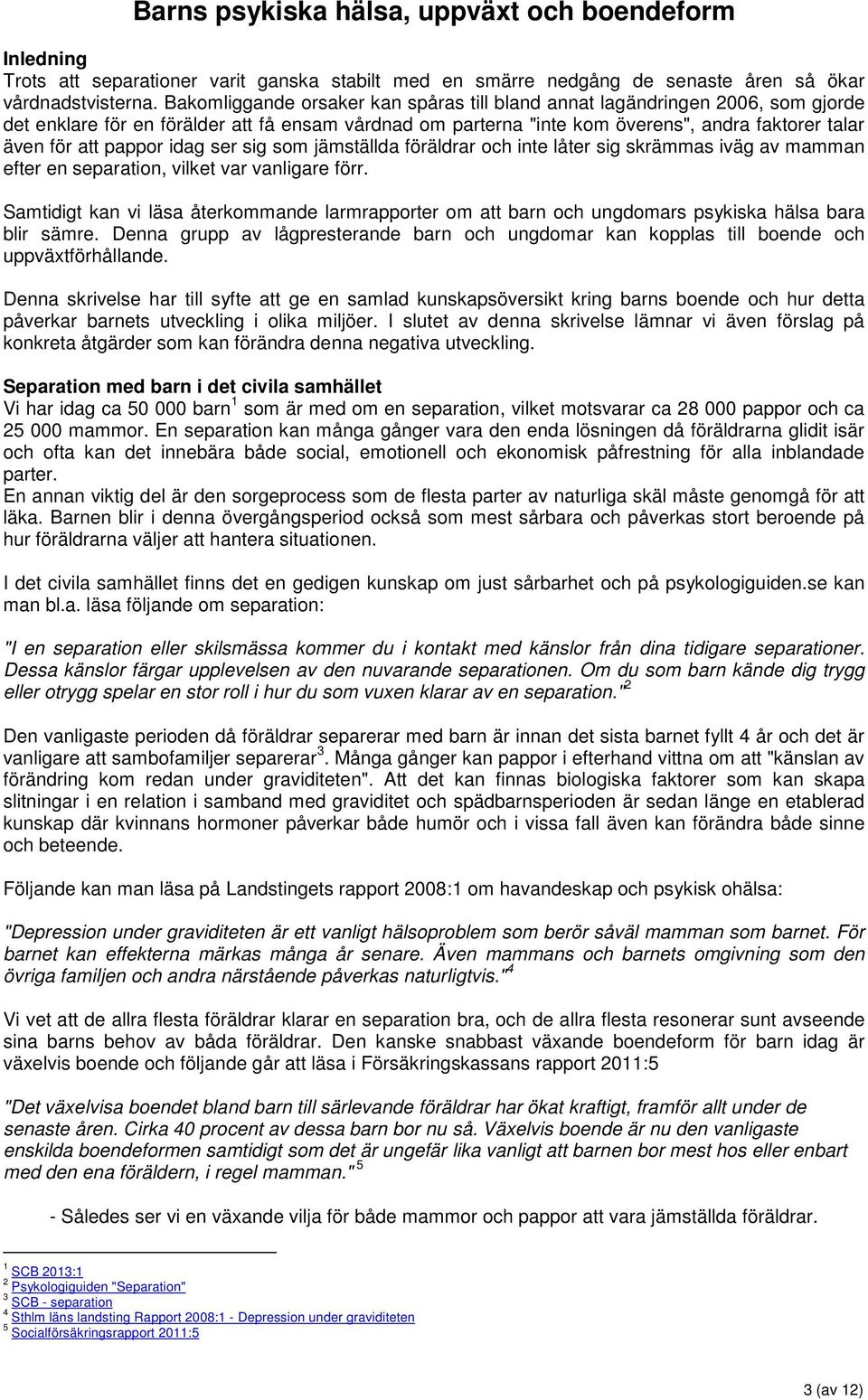 pappor idag ser sig som jämställda föräldrar och inte låter sig skrämmas iväg av mamman efter en separation, vilket var vanligare förr.