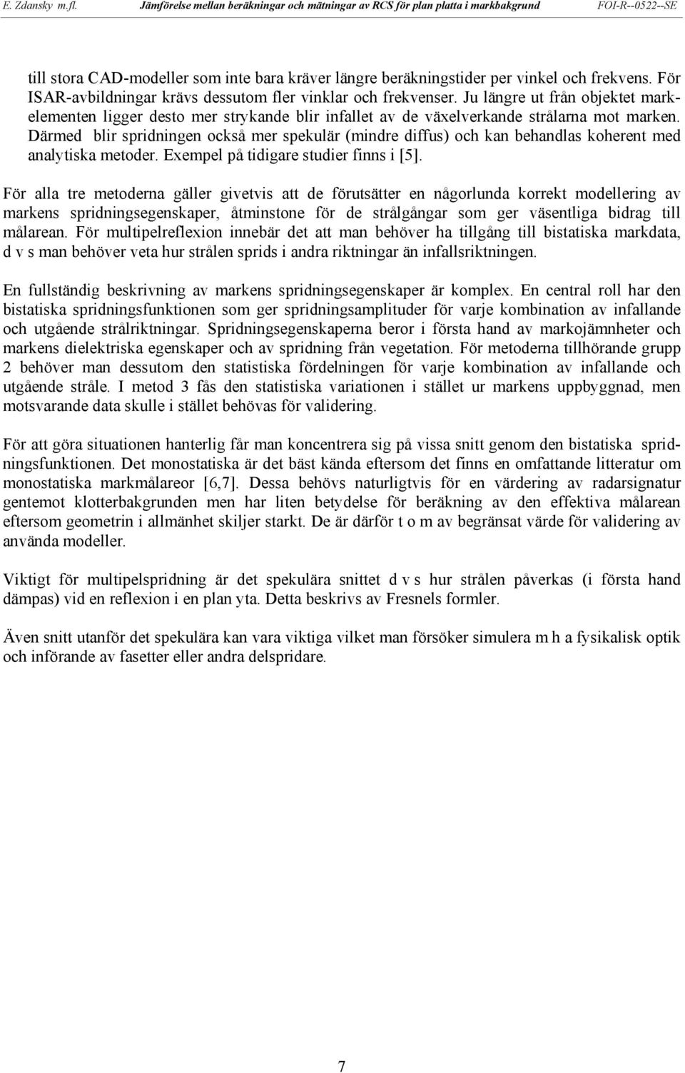 Därmed blir spridningen också mer spekulär (mindre diffus) och kan behandlas koherent med analytiska metoder. Exempel på tidigare studier finns i [5].