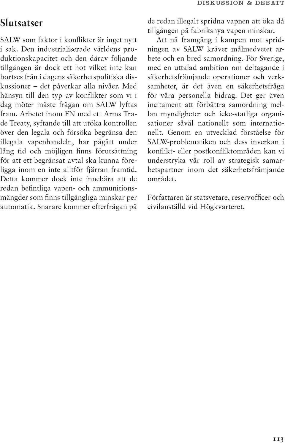 Med hänsyn till den typ av konflikter som vi i dag möter måste frågan om SALW lyftas fram.