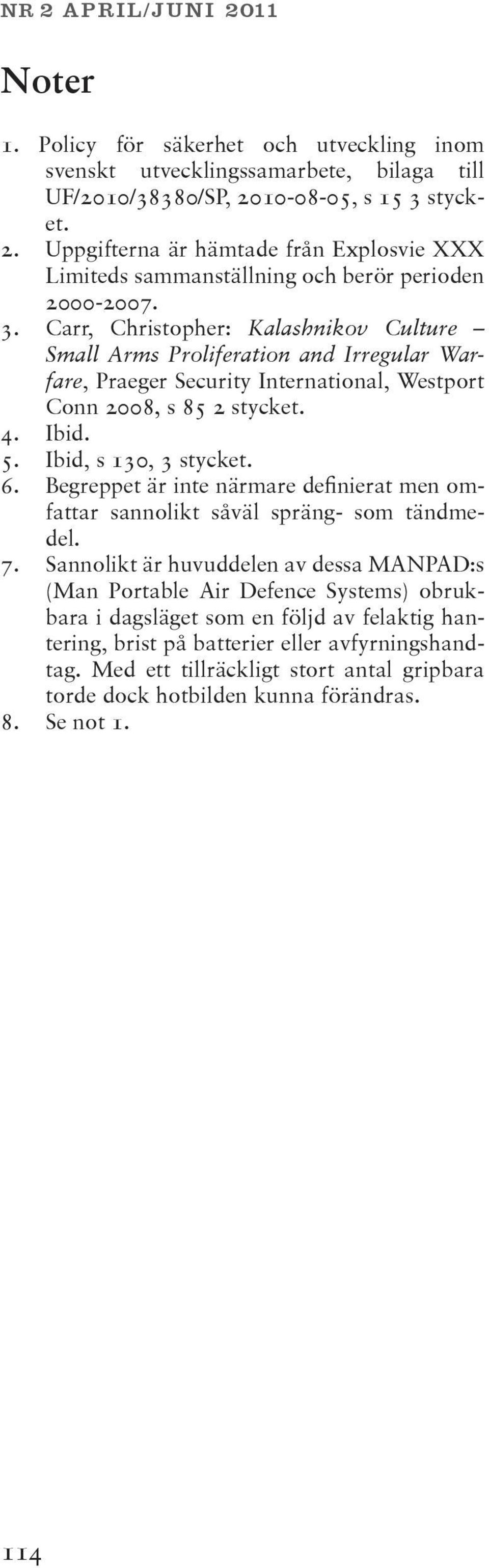 Begreppet är inte närmare definierat men omfattar sannolikt såväl spräng- som tändmedel. 7.
