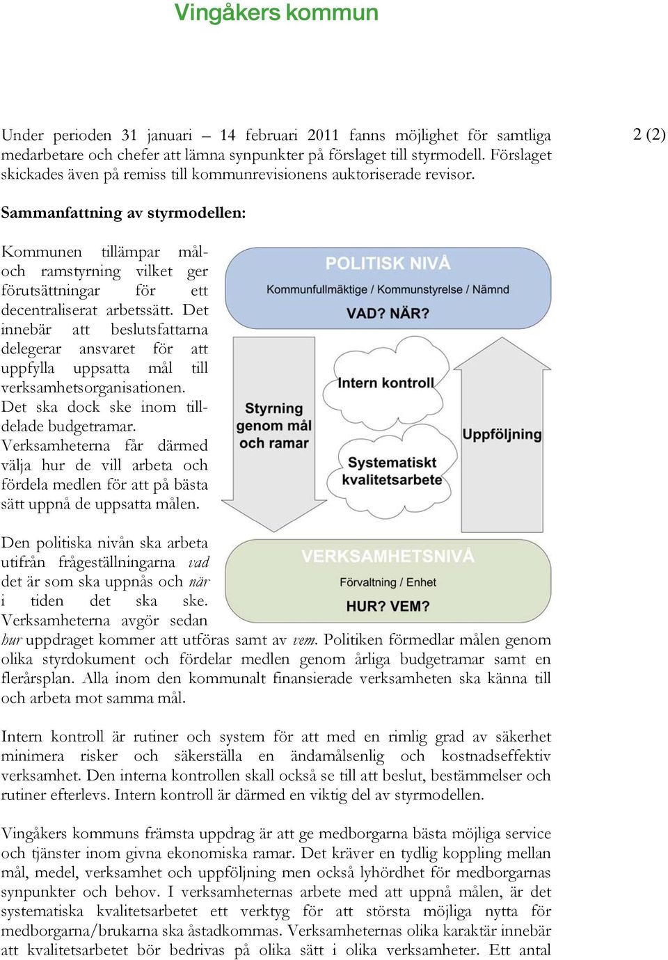 2 (2) Sammanfattning av styrmodellen: Kommunen tillämpar måloch ramstyrning vilket ger förutsättningar för ett decentraliserat arbetssätt.