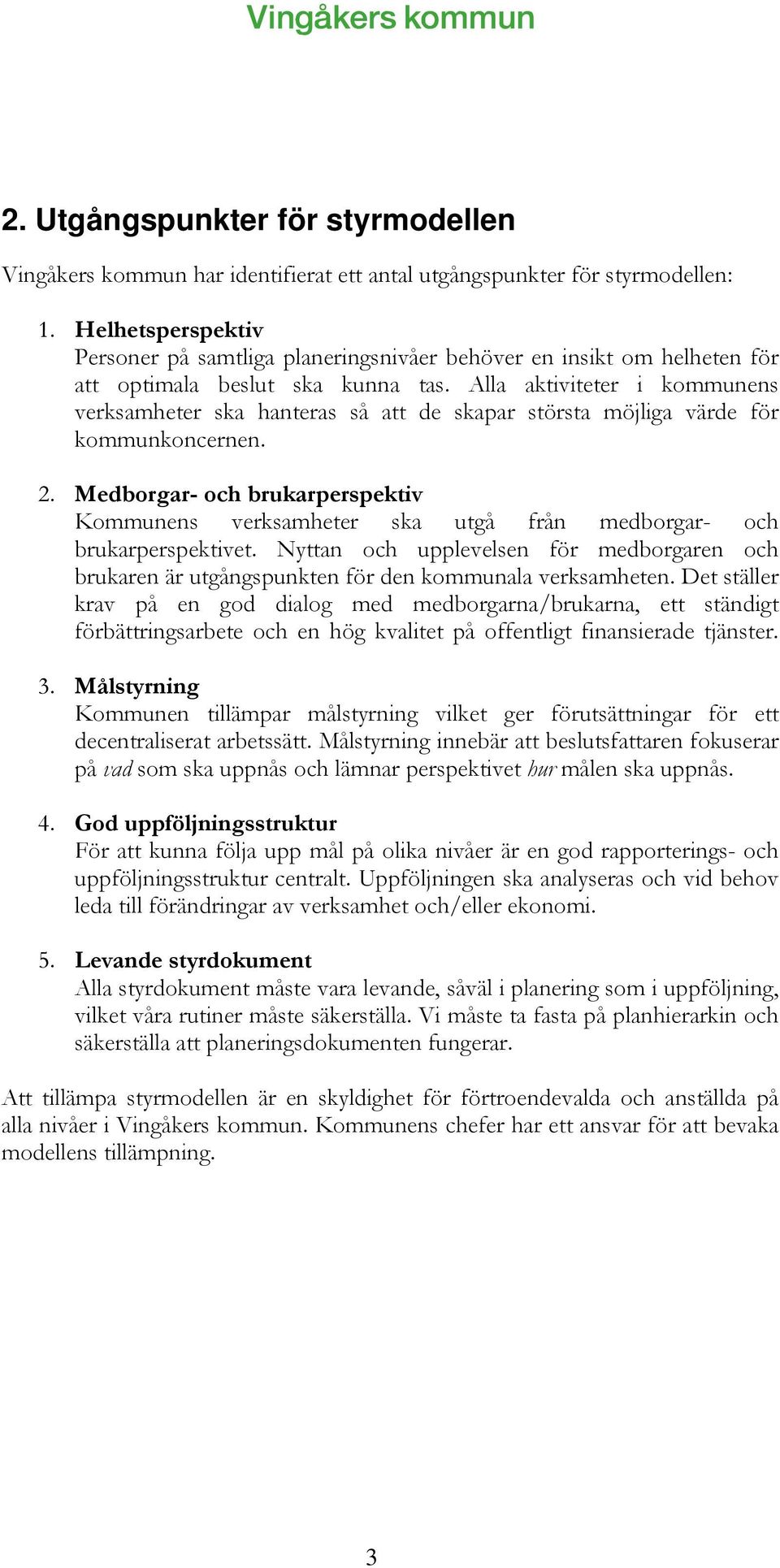 Alla aktiviteter i kommunens verksamheter ska hanteras så att de skapar största möjliga värde för kommunkoncernen. 2.