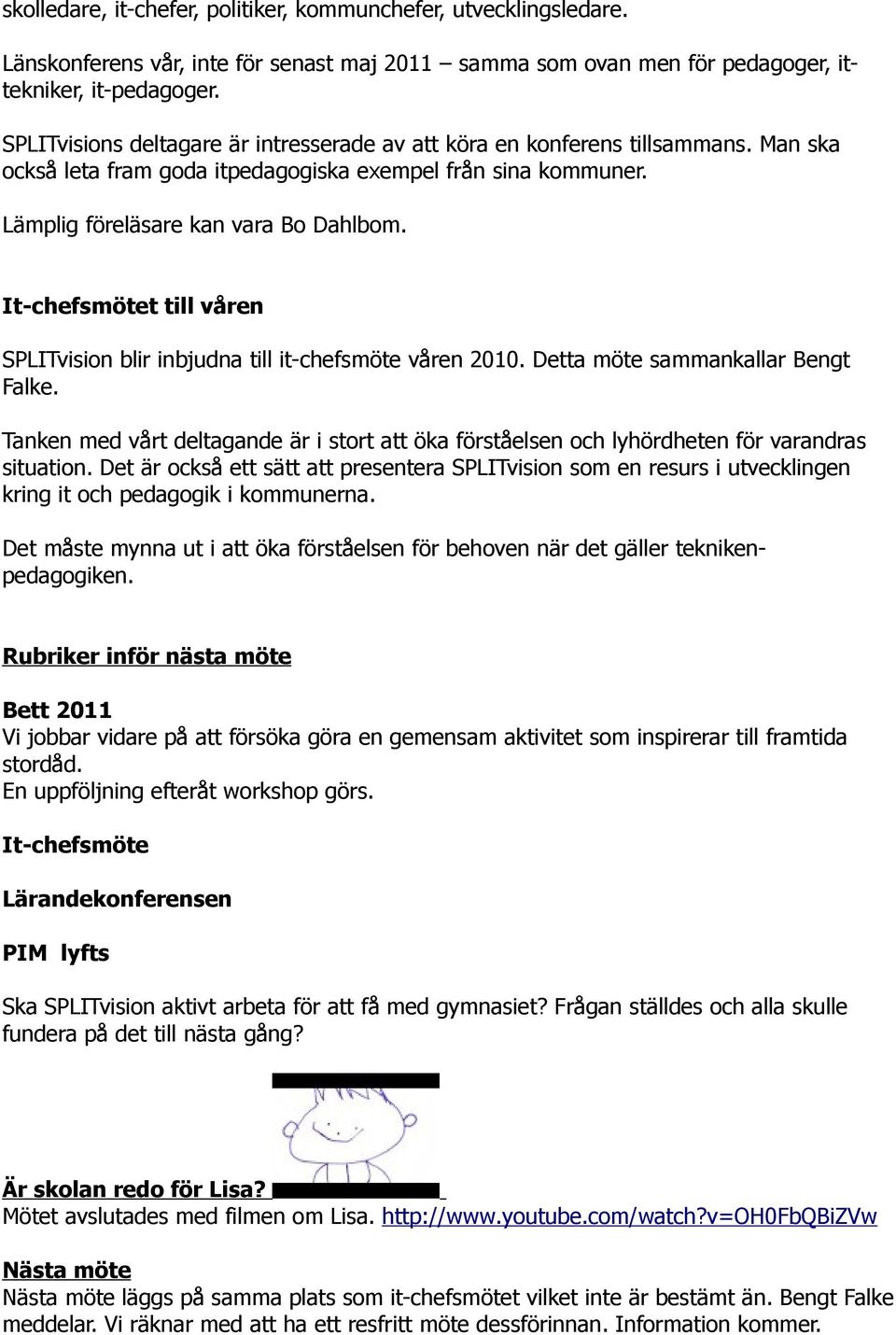 It-chefsmötet till våren SPLITvision blir inbjudna till it-chefsmöte våren 2010. Detta möte sammankallar Bengt Falke.