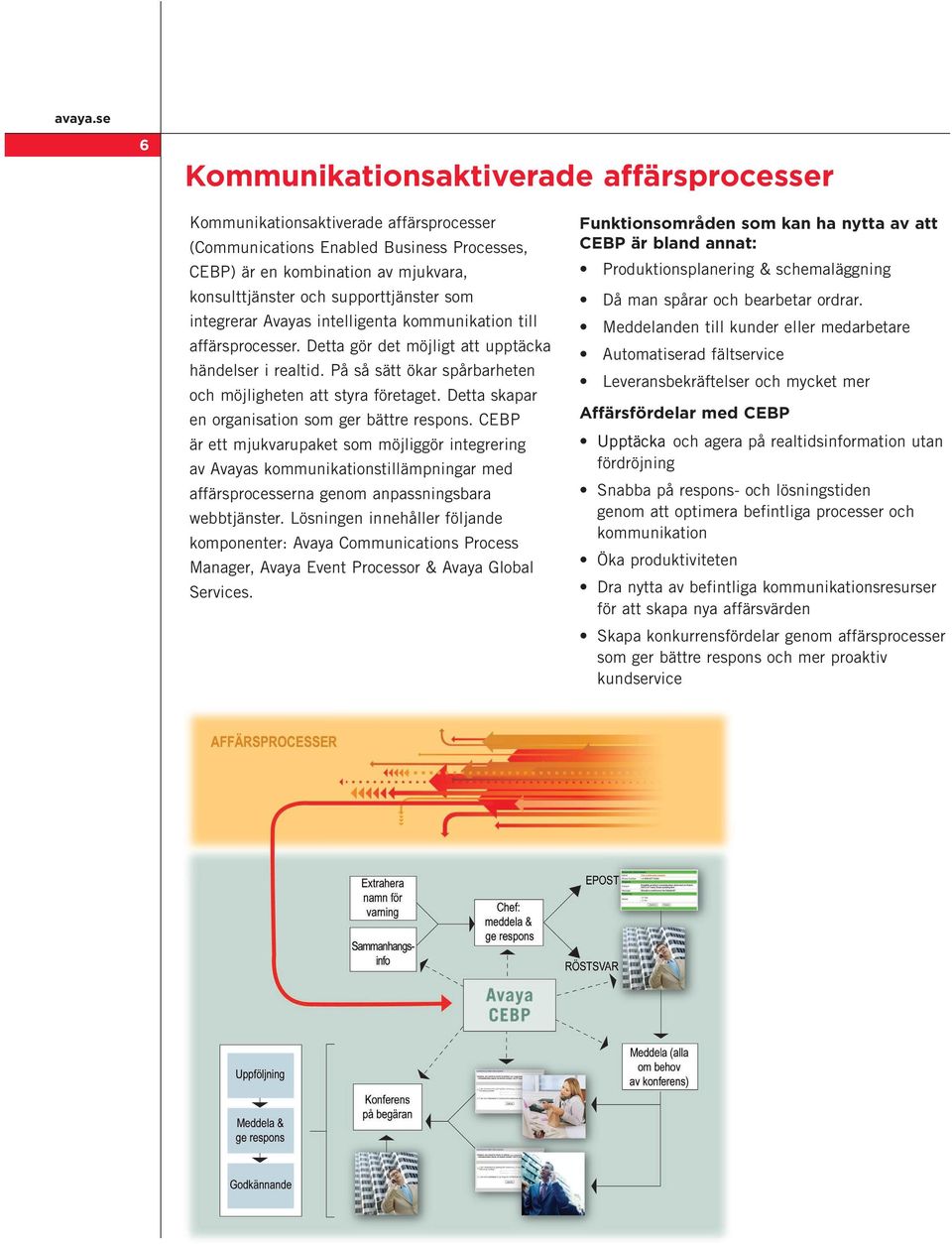 På så sätt ökar spårbarheten och möjligheten att styra företaget. Detta skapar en organisation som ger bättre respons.