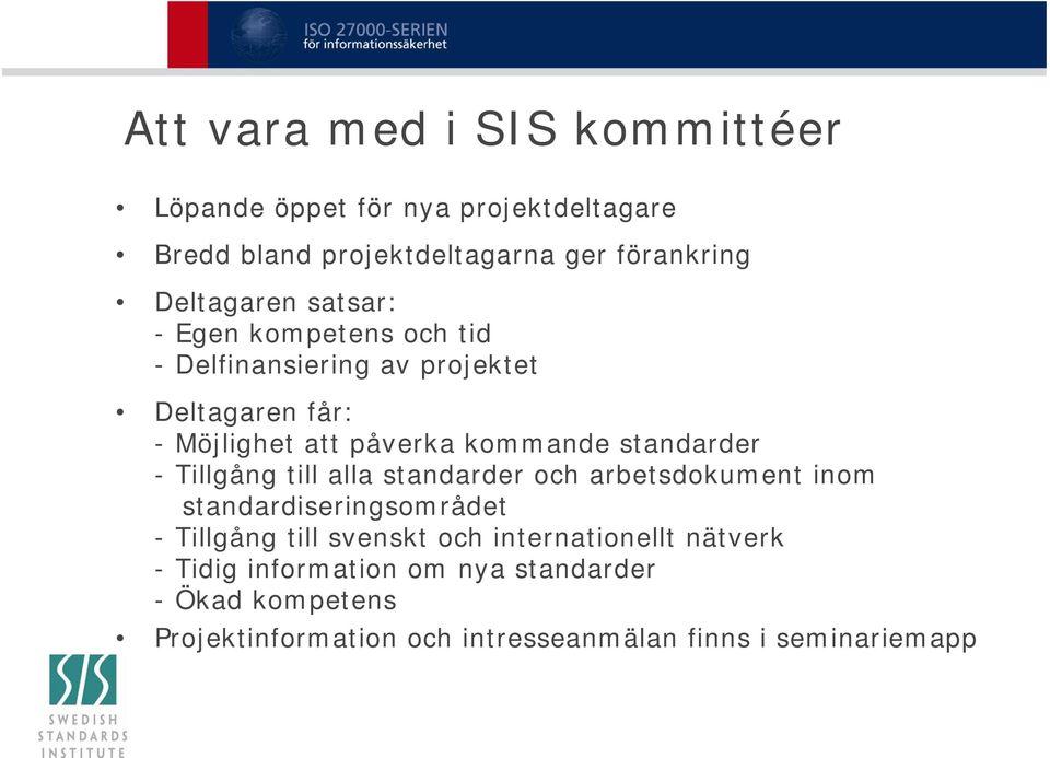 standarder - Tillgång till alla standarder och arbetsdokument inom standardiseringsområdet - Tillgång till svenskt och