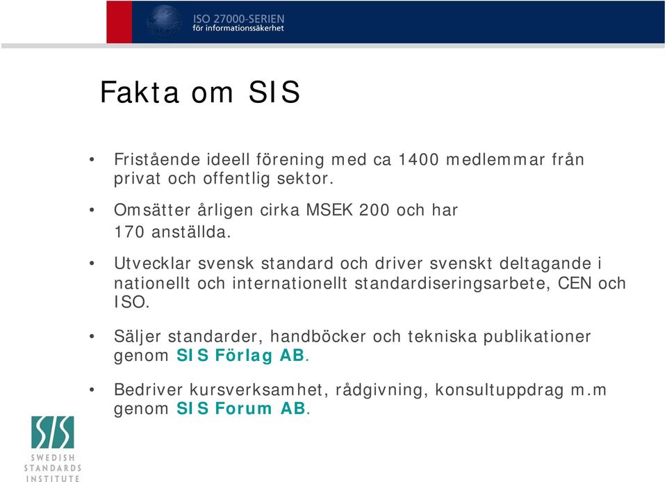 Utvecklar svensk standard och driver svenskt deltagande i nationellt och internationellt