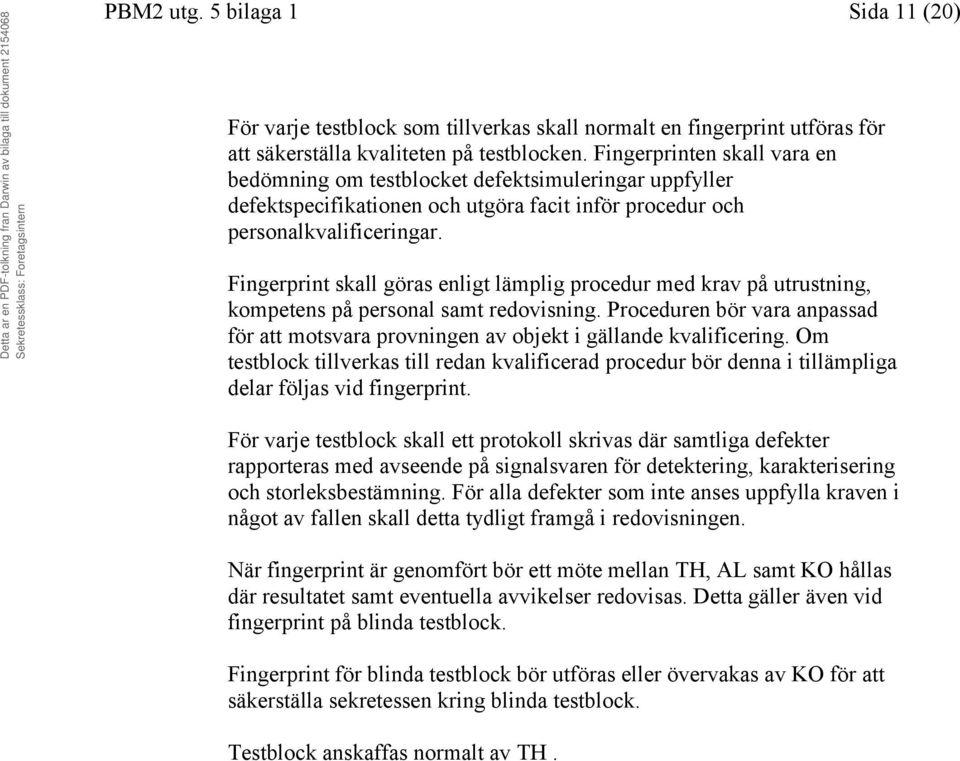 Fingerprint skall göras enligt lämplig procedur med krav på utrustning, kompetens på personal samt redovisning.