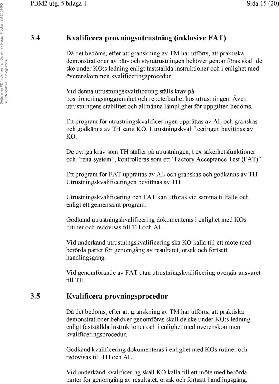 under KO:s ledning enligt fastställda instruktioner och i enlighet med överenskommen kvalificeringsprocedur.