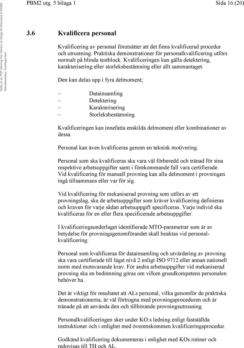 Den kan delas upp i fyra delmoment; Datainsamling Detektering Karakterisering Storleksbestämning. Kvalificeringen kan innefatta enskilda delmoment eller kombinationer av dessa.