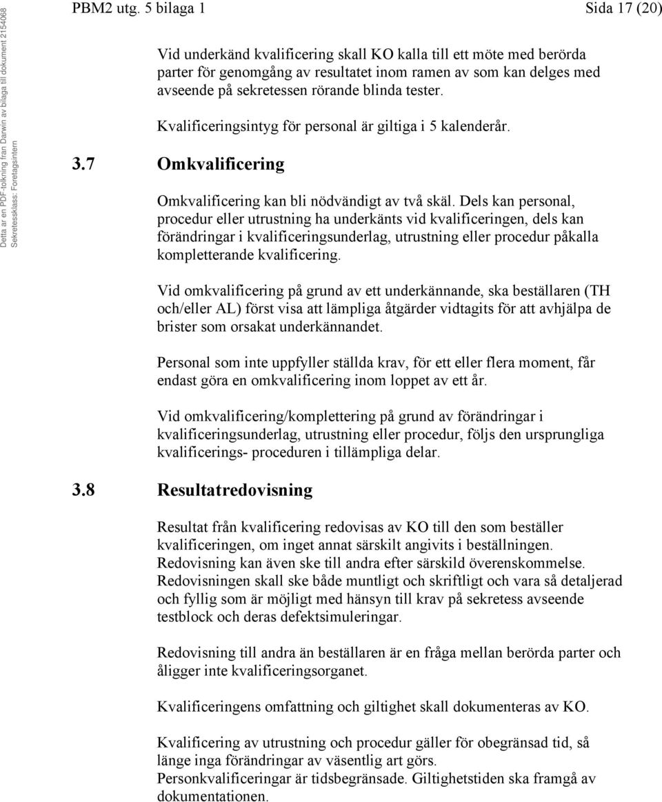 tester. Kvalificeringsintyg för personal är giltiga i 5 kalenderår. 3.7 Omkvalificering Omkvalificering kan bli nödvändigt av två skäl.