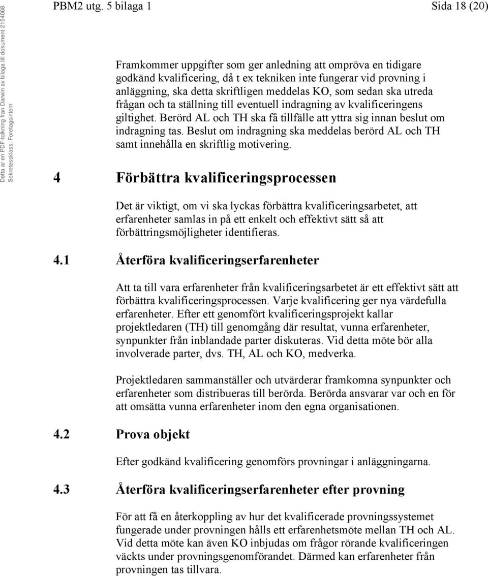 KO, som sedan ska utreda frågan och ta ställning till eventuell indragning av kvalificeringens giltighet. Berörd AL och TH ska få tillfälle att yttra sig innan beslut om indragning tas.