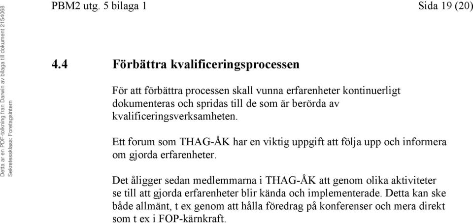 är berörda av kvalificeringsverksamheten. Ett forum som THAG-ÅK har en viktig uppgift att följa upp och informera om gjorda erfarenheter.
