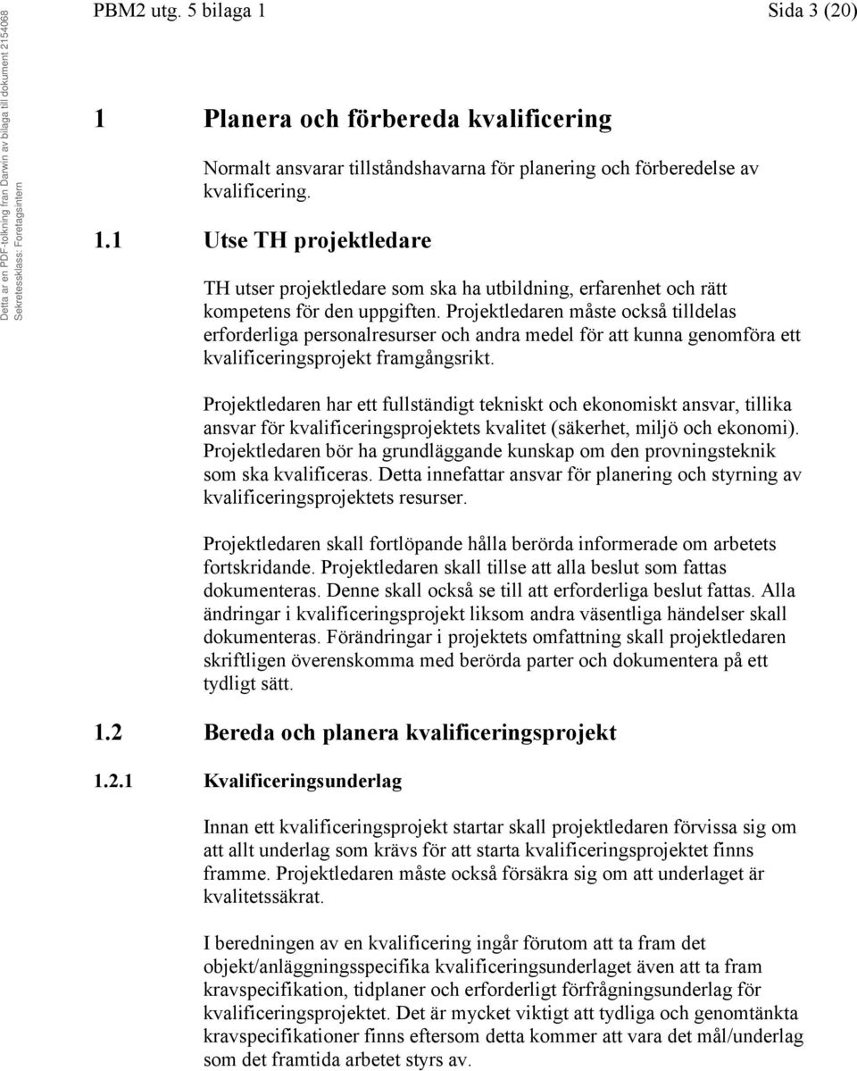 Projektledaren har ett fullständigt tekniskt och ekonomiskt ansvar, tillika ansvar för kvalificeringsprojektets kvalitet (säkerhet, miljö och ekonomi).