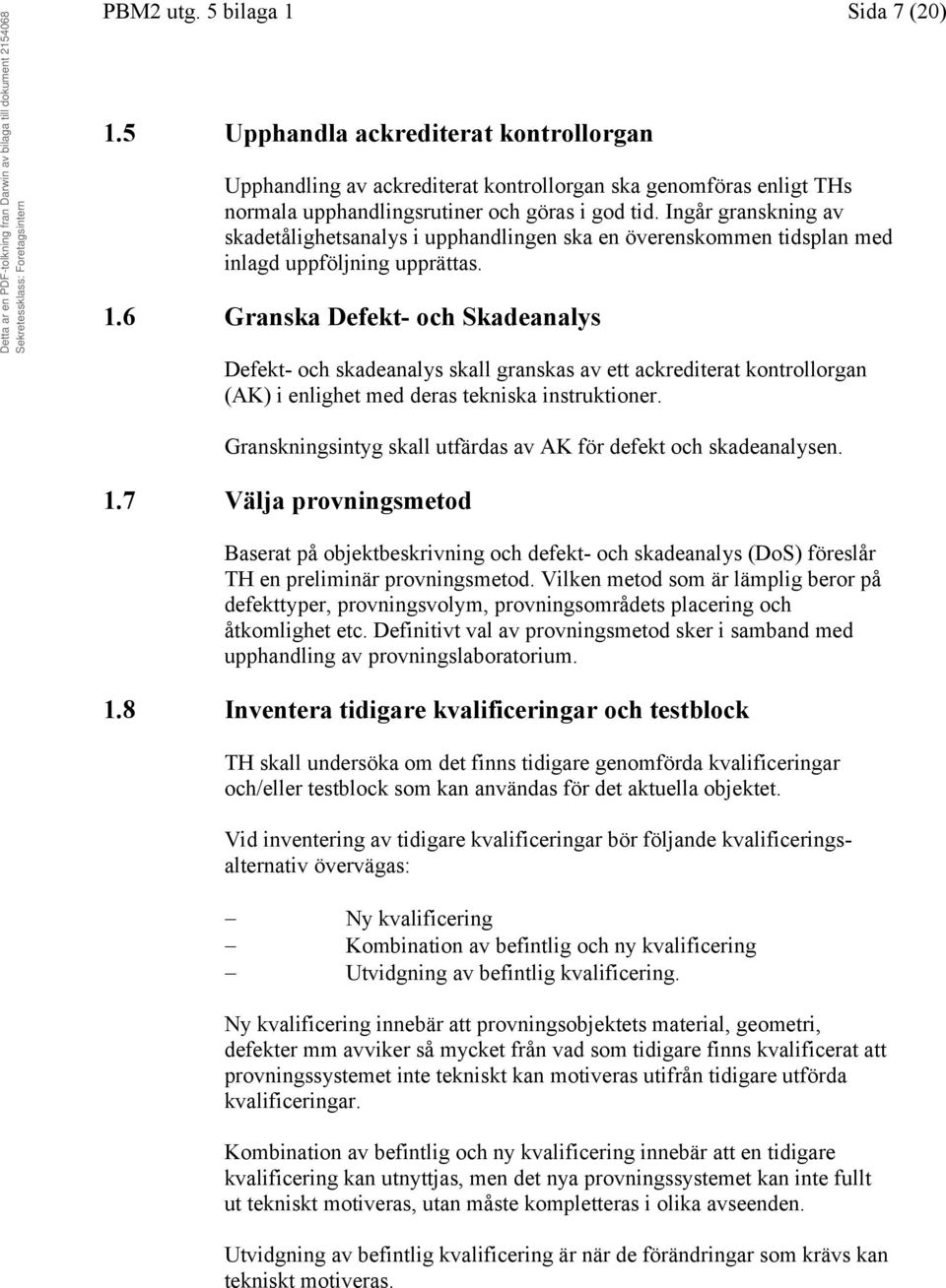 6 Granska Defekt- och Skadeanalys Defekt- och skadeanalys skall granskas av ett ackrediterat kontrollorgan (AK) i enlighet med deras tekniska instruktioner.