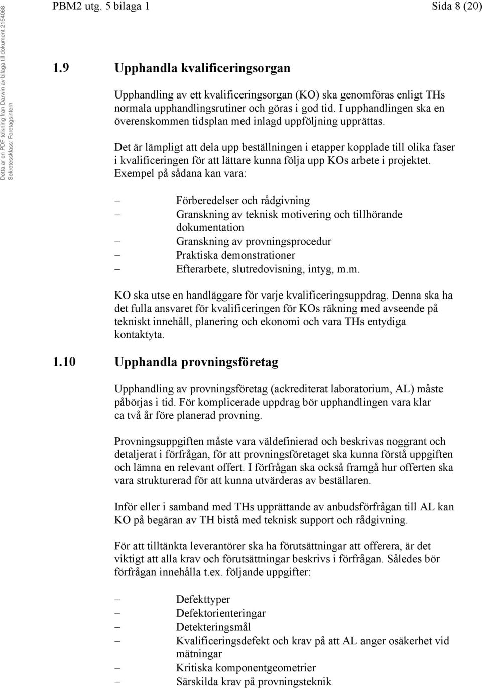 Det är lämpligt att dela upp beställningen i etapper kopplade till olika faser i kvalificeringen för att lättare kunna följa upp KOs arbete i projektet.