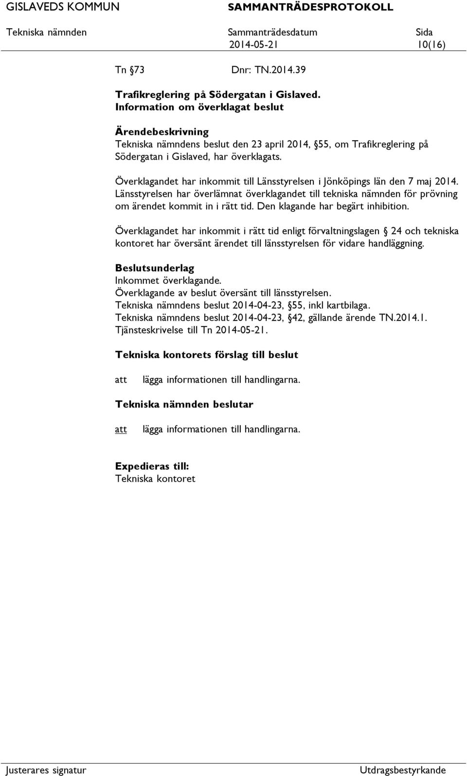 Överklagandet har inkommit till Länsstyrelsen i Jönköpings län den 7 maj 2014. Länsstyrelsen har överlämnat överklagandet till tekniska nämnden för prövning om ärendet kommit in i rätt tid.