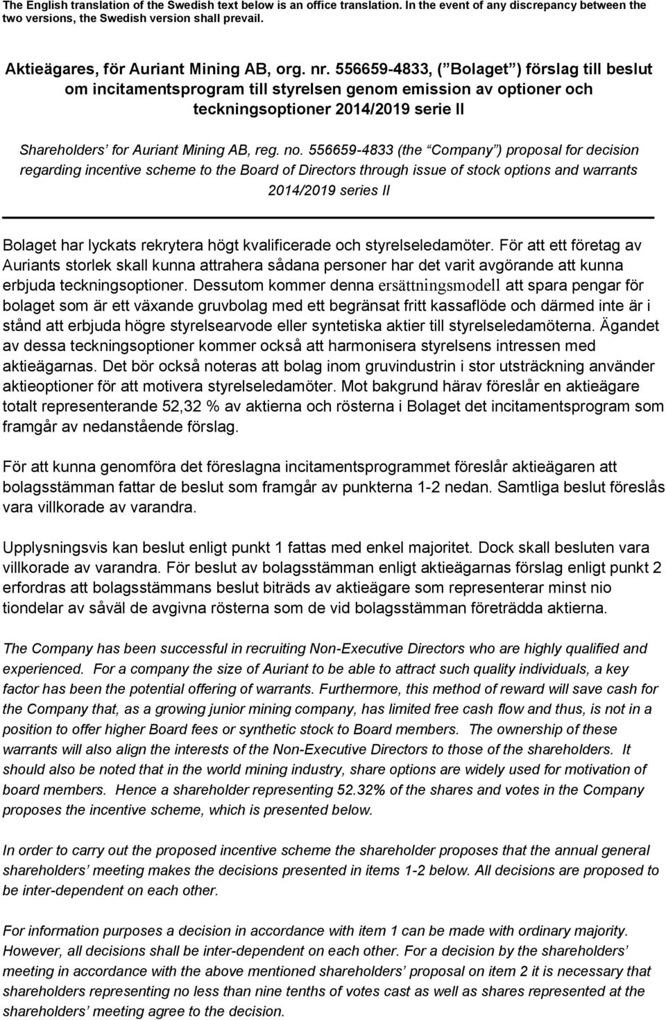 556659-4833 (the Company ) proposal for decision regarding incentive scheme to the Board of Directors through issue of stock options and warrants 2014/2019 series II Bolaget har lyckats rekrytera