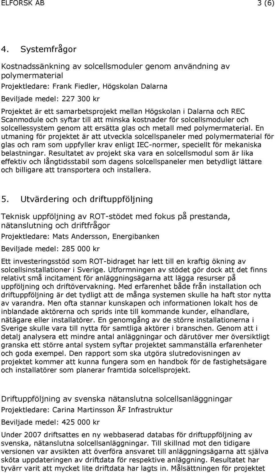 mellan Högskolan i Dalarna och REC Scanmodule och syftar till att minska kostnader för solcellsmoduler och solcellessystem genom att ersätta glas och metall med polymermaterial.