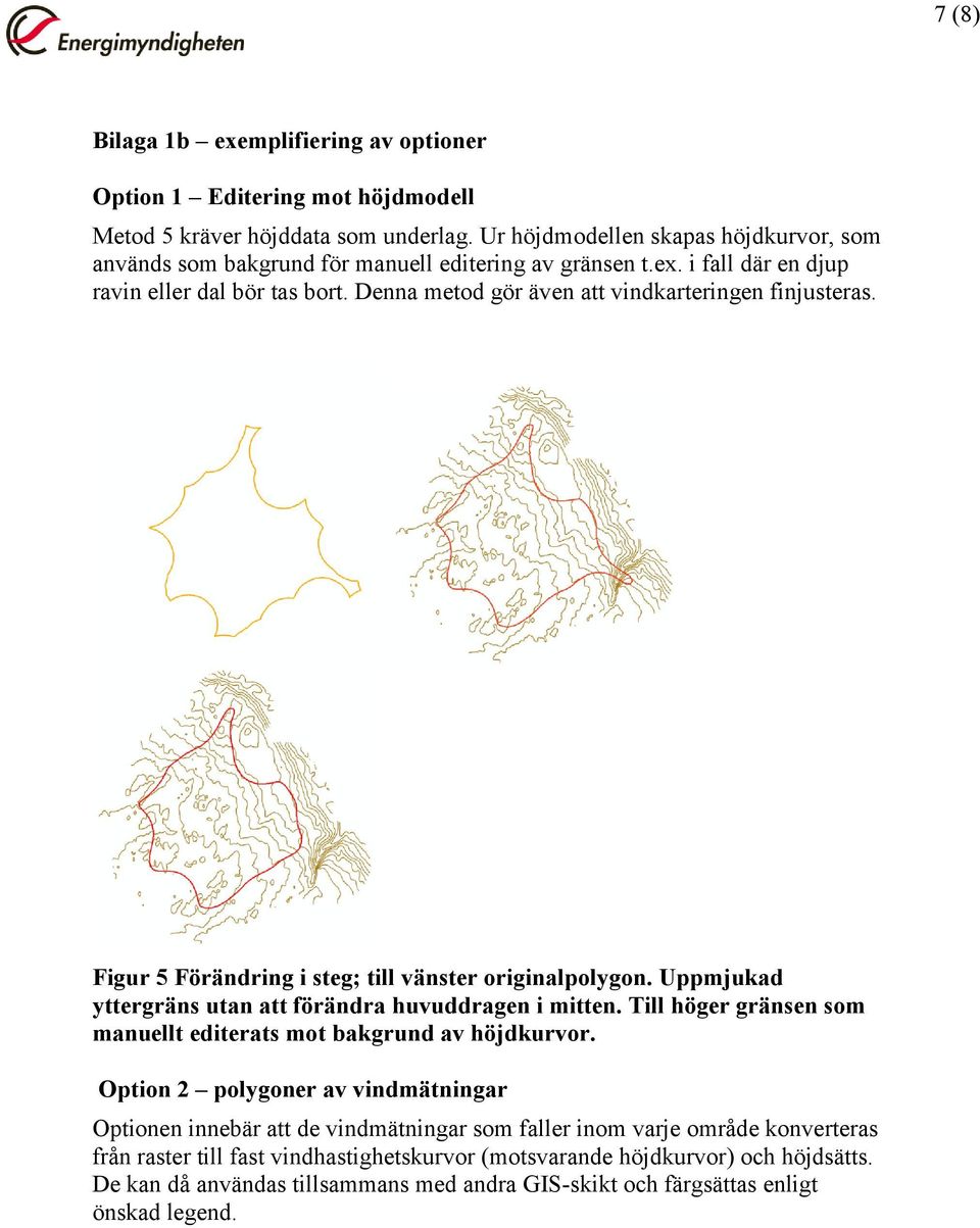 Denna metod gör även att vindkarteringen finjusteras. Figur 5 Förändring i steg; till vänster originalpolygon. Uppmjukad yttergräns utan att förändra huvuddragen i mitten.