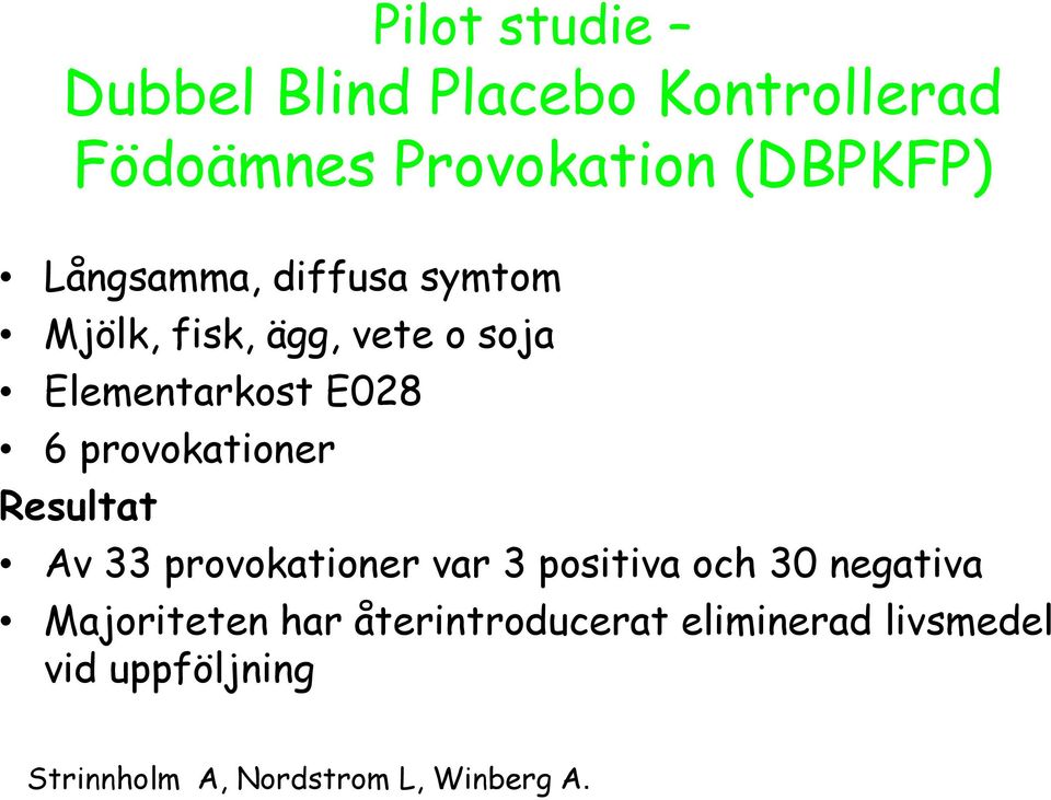 provokationer Resultat Av 33 provokationer var 3 positiva och 30 negativa