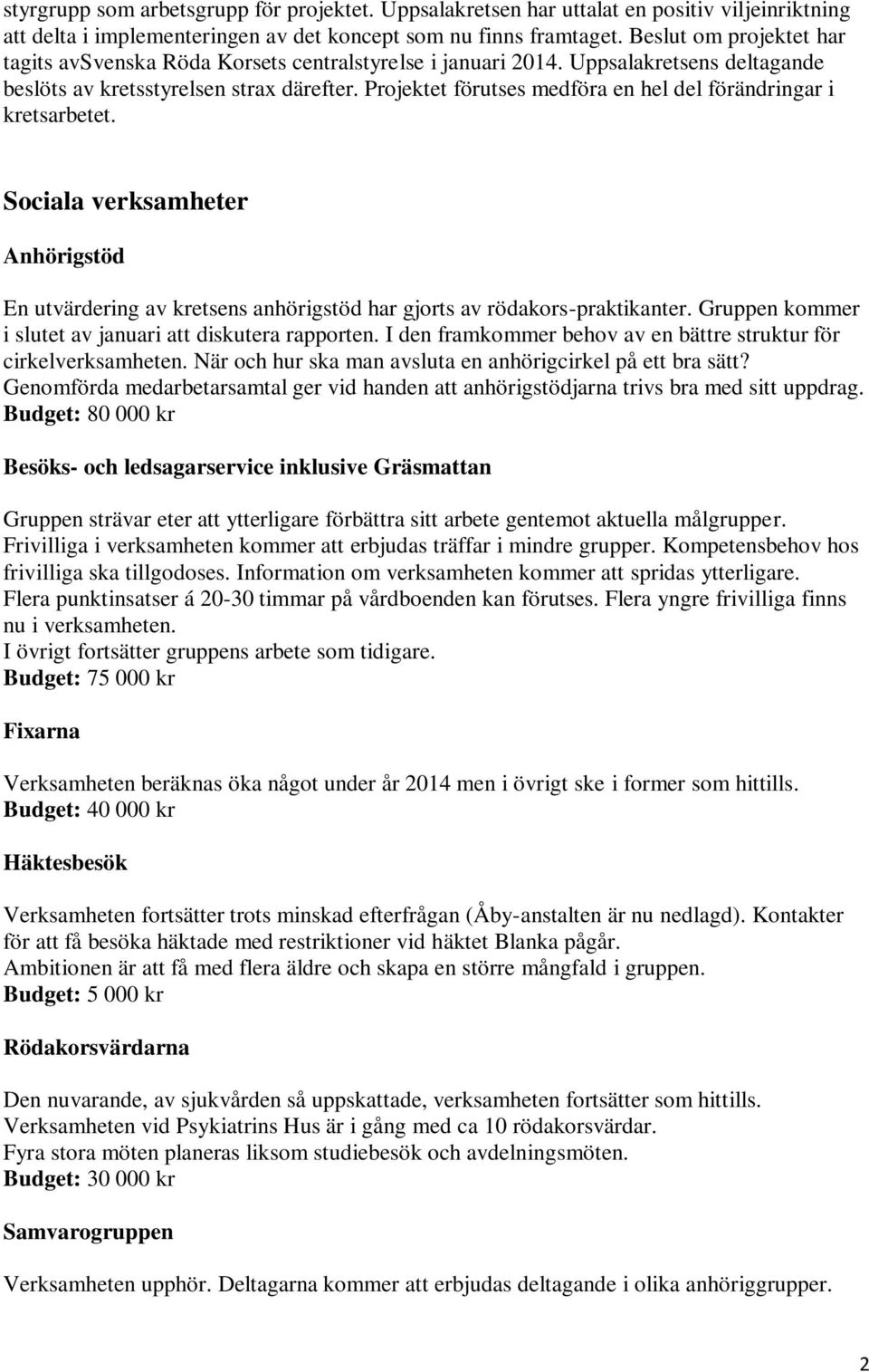 Projektet förutses medföra en hel del förändringar i kretsarbetet. Sociala verksamheter Anhörigstöd En utvärdering av kretsens anhörigstöd har gjorts av rödakors-praktikanter.