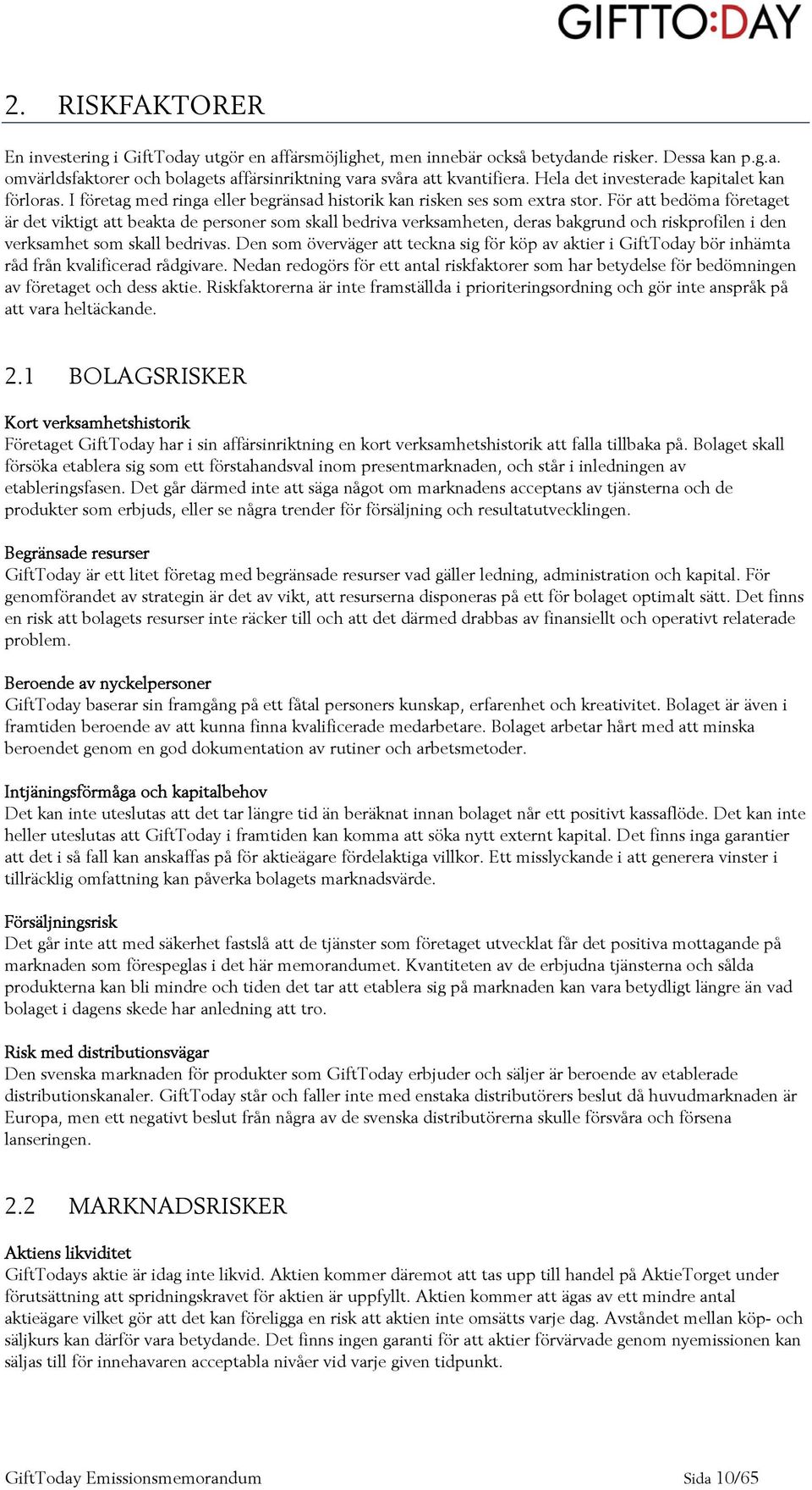 För att bedöma företaget är det viktigt att beakta de personer som skall bedriva verksamheten, deras bakgrund och riskprofilen i den verksamhet som skall bedrivas.