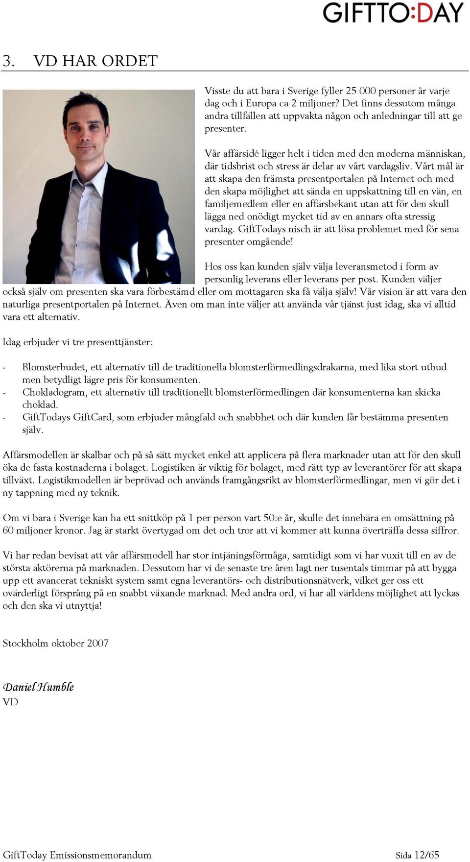 Vår affärsidé ligger helt i tiden med den moderna människan, där tidsbrist och stress är delar av vårt vardagsliv.