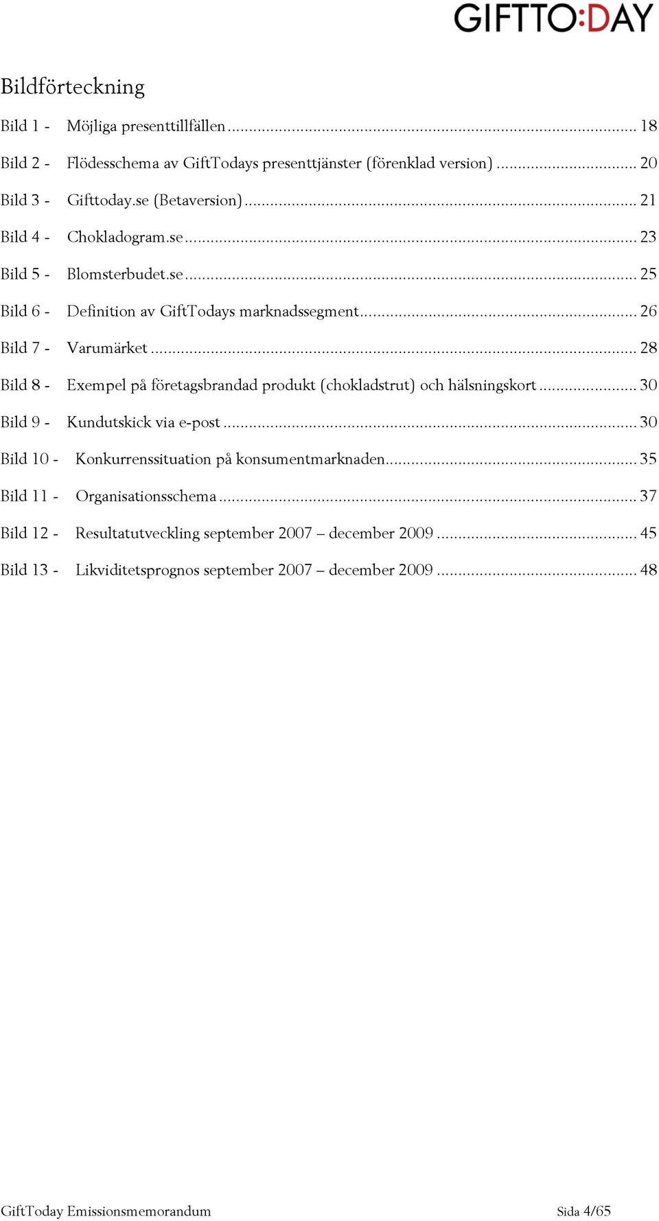.. 28 Bild 8 - Exempel på företagsbrandad produkt (chokladstrut) och hälsningskort... 30 Bild 9 - Kundutskick via e-post.